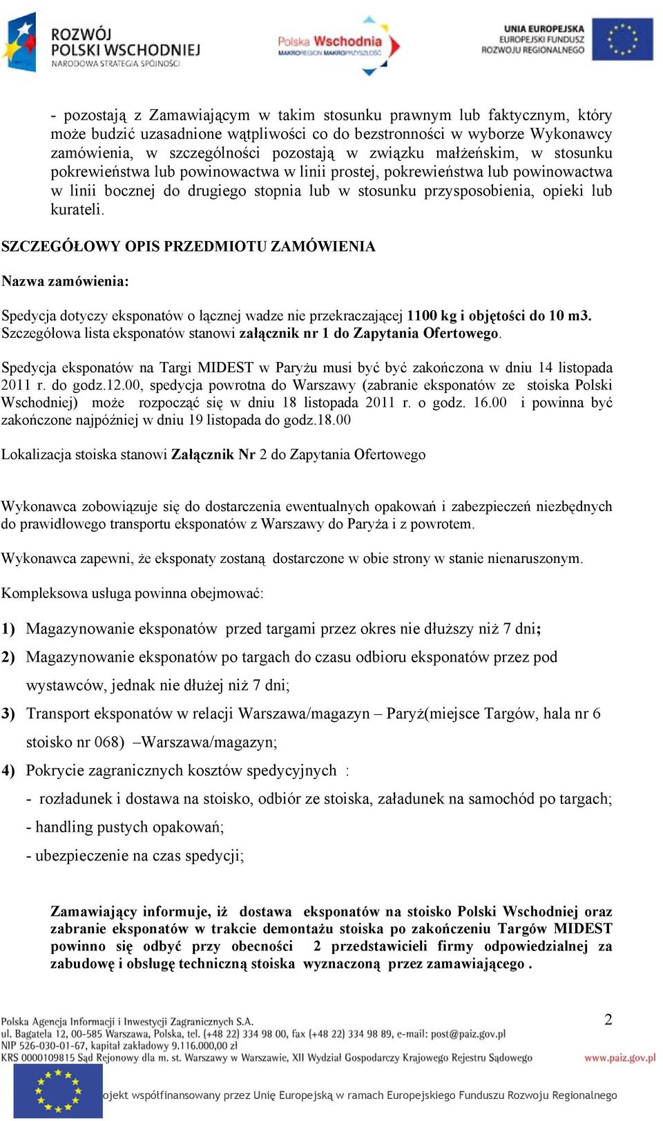SZCZEGÓŁOWY OPIS PRZEDMIOTU ZAMÓWIENIA Nazwa zamówienia: Spedycja dotyczy eksponatów o łącznej wadze nie przekraczającej 1100 kg i objętości do 10 m3.