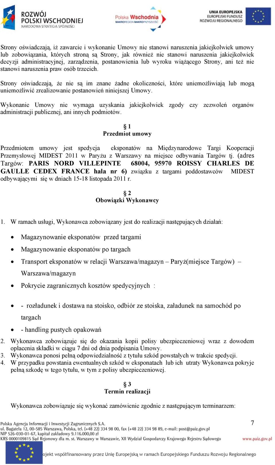 Strony oświadczają, że nie są im znane żadne okoliczności, które uniemożliwiają lub mogą uniemożliwić zrealizowanie postanowień niniejszej Umowy.