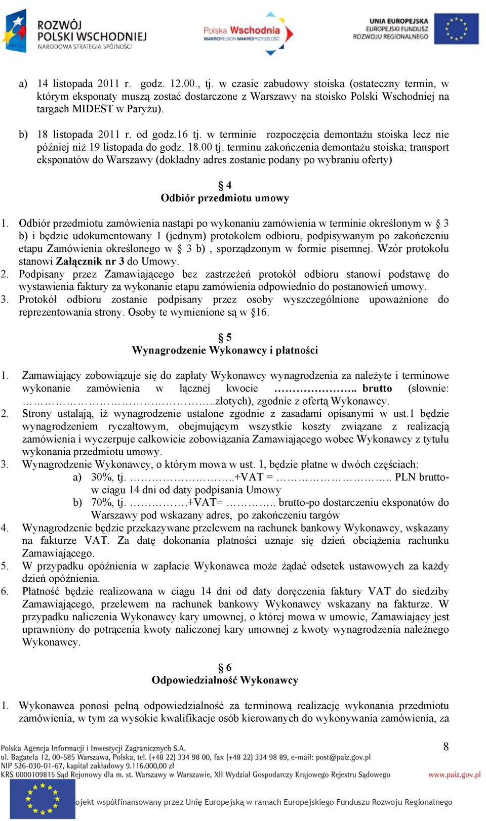 terminu zakończenia demontażu stoiska; transport eksponatów do Warszawy (dokładny adres zostanie podany po wybraniu oferty) 4 Odbiór przedmiotu umowy 1.