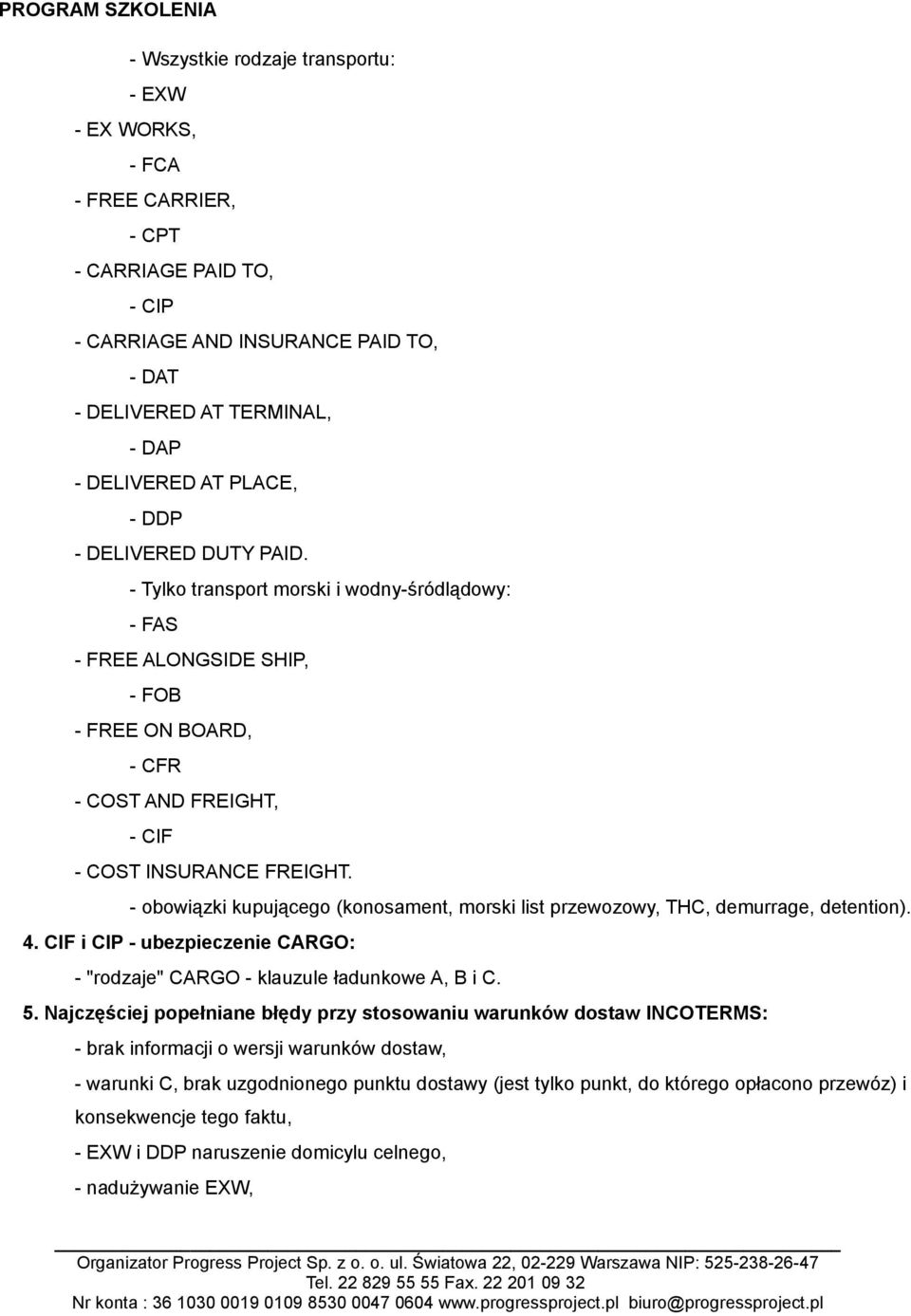 - obowiązki kupującego (konosament, morski list przewozowy, THC, demurrage, detention). 4. CIF i CIP - ubezpieczenie CARGO: - "rodzaje" CARGO - klauzule ładunkowe A, B i C. 5.