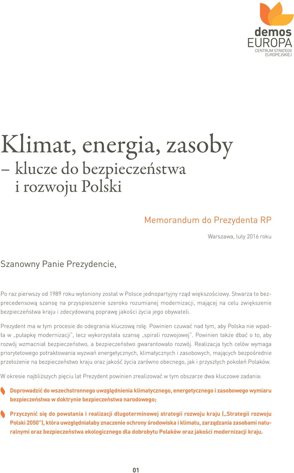 Stwarza to bezprecedensową szansę na przyspieszenie szeroko rozumianej modernizacji, mającej na celu zwiększenie bezpieczeństwa kraju i zdecydowaną poprawę jakości życia jego obywateli.