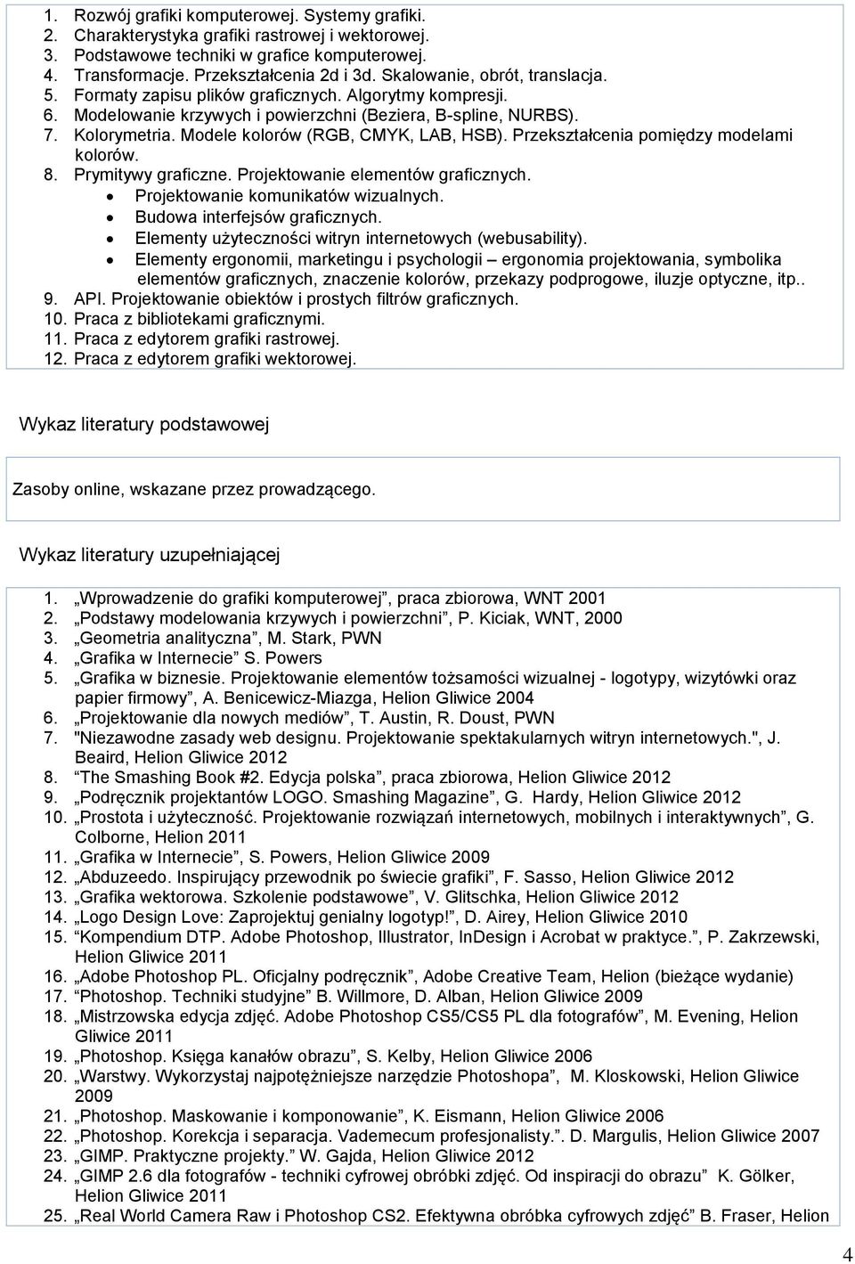 Modele kolorów (RGB, CMYK, LAB, HSB). Przekształcenia pomiędzy modelami kolorów. 8. Prymitywy graficzne. Projektowanie elementów graficznych. Projektowanie komunikatów wizualnych.