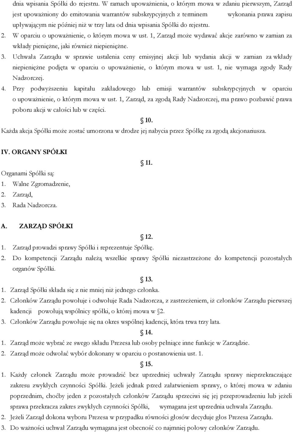 2. W oparciu o upoważnienie, o którym mowa w ust. 1, Zarząd może wydawać akcje zarówno w zamian za wkłady pieniężne, jaki również niepieniężne. 3.