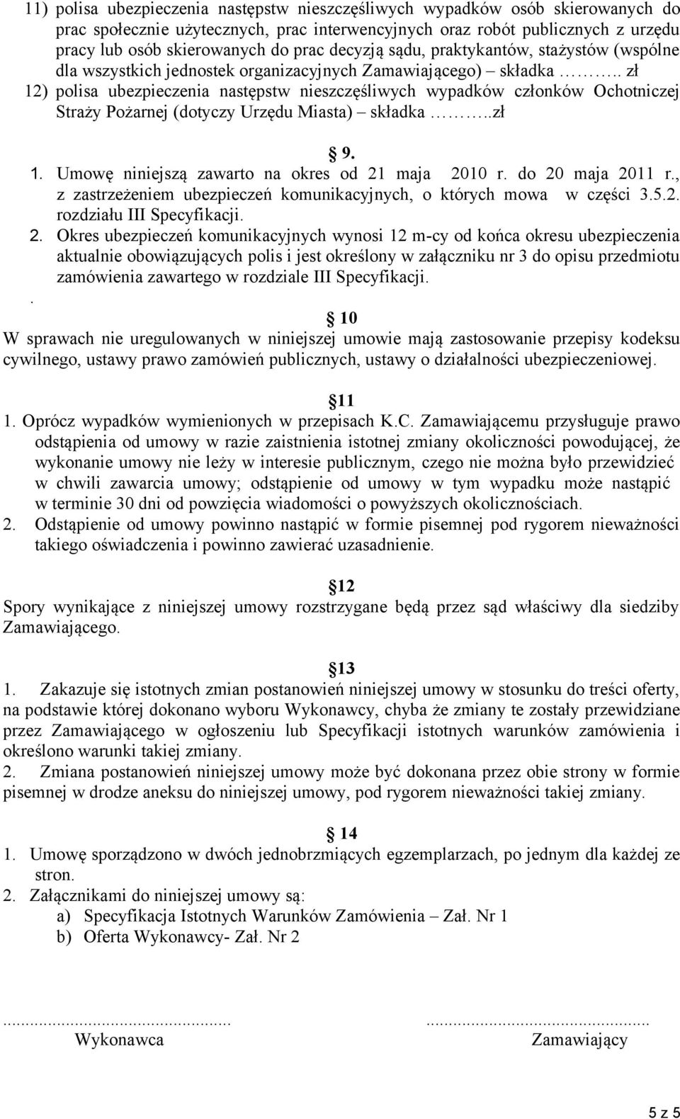 . zł 12) polisa ubezpieczenia następstw nieszczęśliwych wypadków członków Ochotniczej Straży Pożarnej (dotyczy Urzędu Miasta) składka..zł 9. 1. Umowę niniejszą zawarto na okres od 21 maja 2010 r.