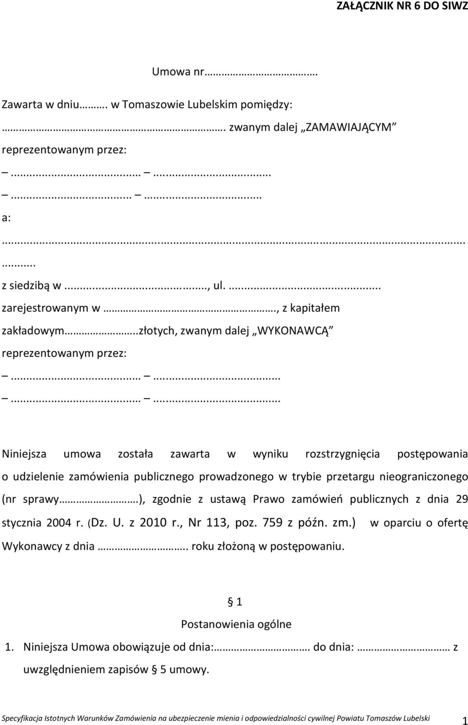 ........... Niniejsza umowa została zawarta w wyniku rozstrzygnięcia postępowania o udzielenie zamówienia publicznego prowadzonego w trybie przetargu nieograniczonego (nr sprawy.