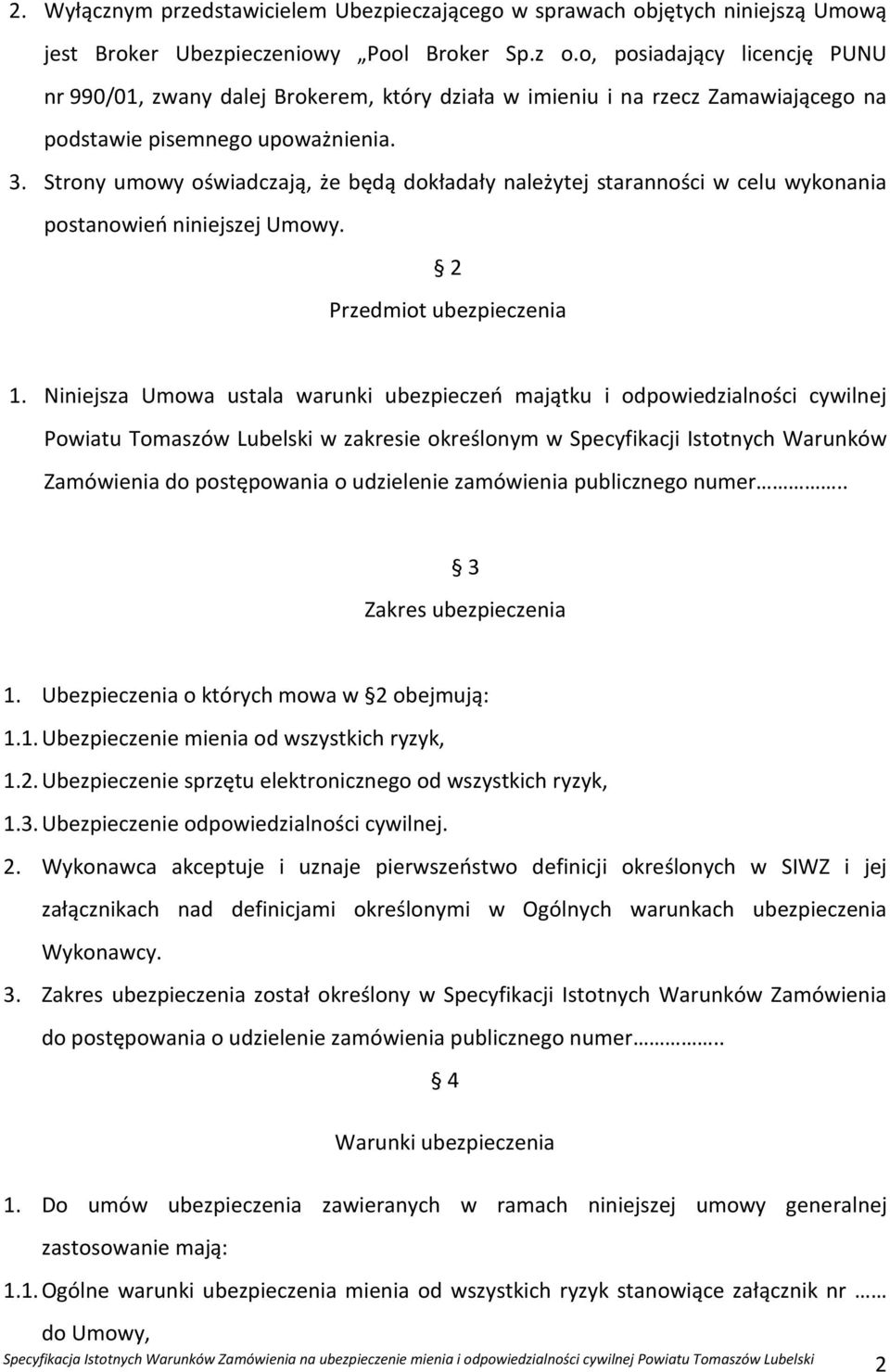 Strony umowy oświadczają, że będą dokładały należytej staranności w celu wykonania postanowień niniejszej Umowy. 2 Przedmiot ubezpieczenia 1.