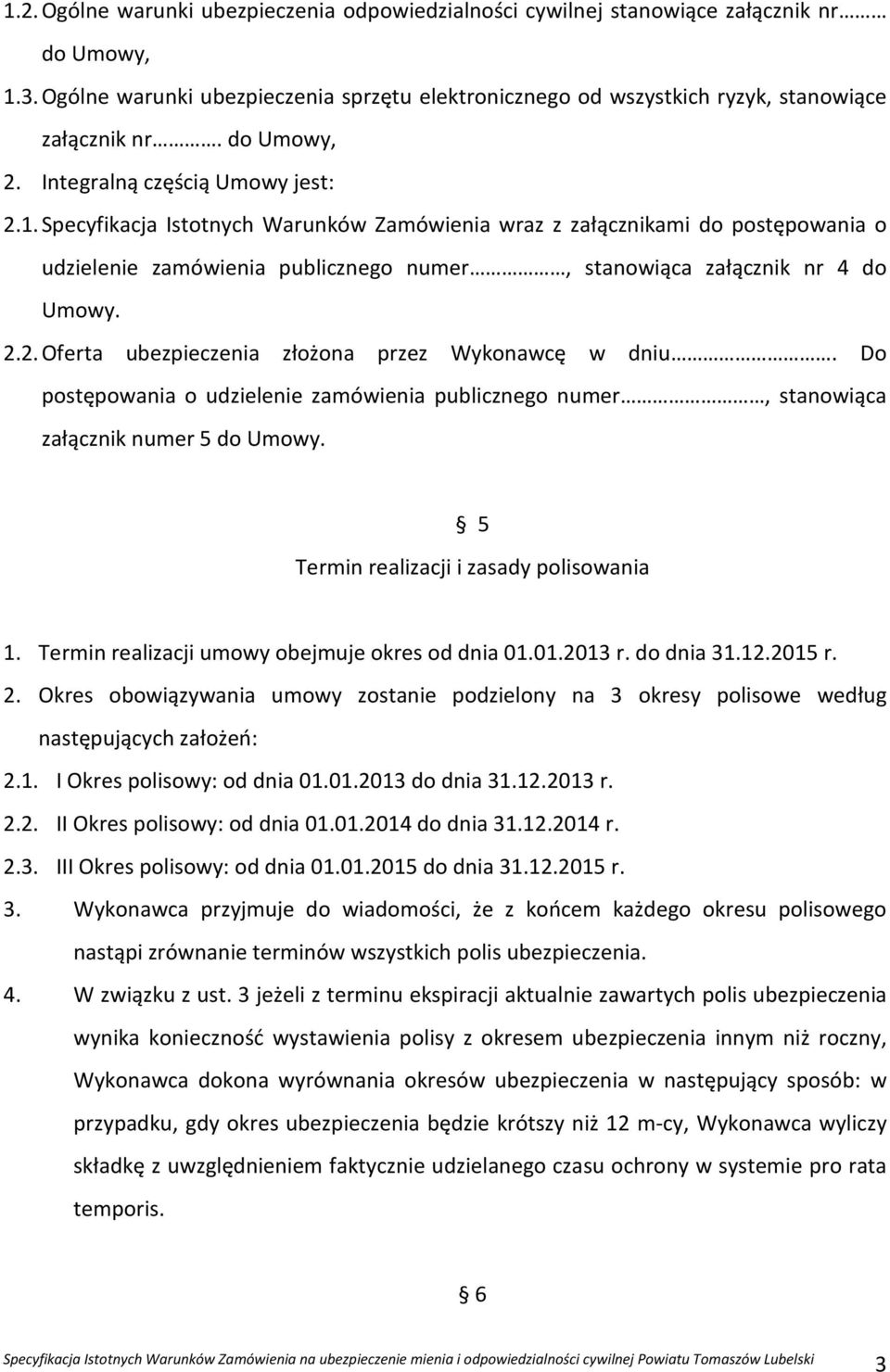 Specyfikacja Istotnych Warunków Zamówienia wraz z załącznikami do postępowania o udzielenie zamówienia publicznego numer, stanowiąca załącznik nr 4 do Umowy. 2.
