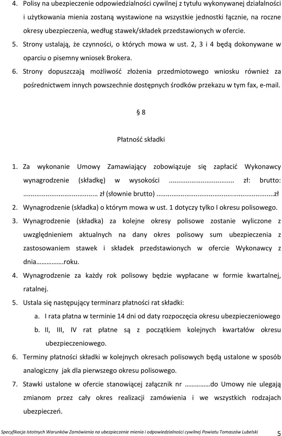 Strony dopuszczają możliwość złożenia przedmiotowego wniosku również za pośrednictwem innych powszechnie dostępnych środków przekazu w tym fax, e-mail. 8 Płatność składki 1.