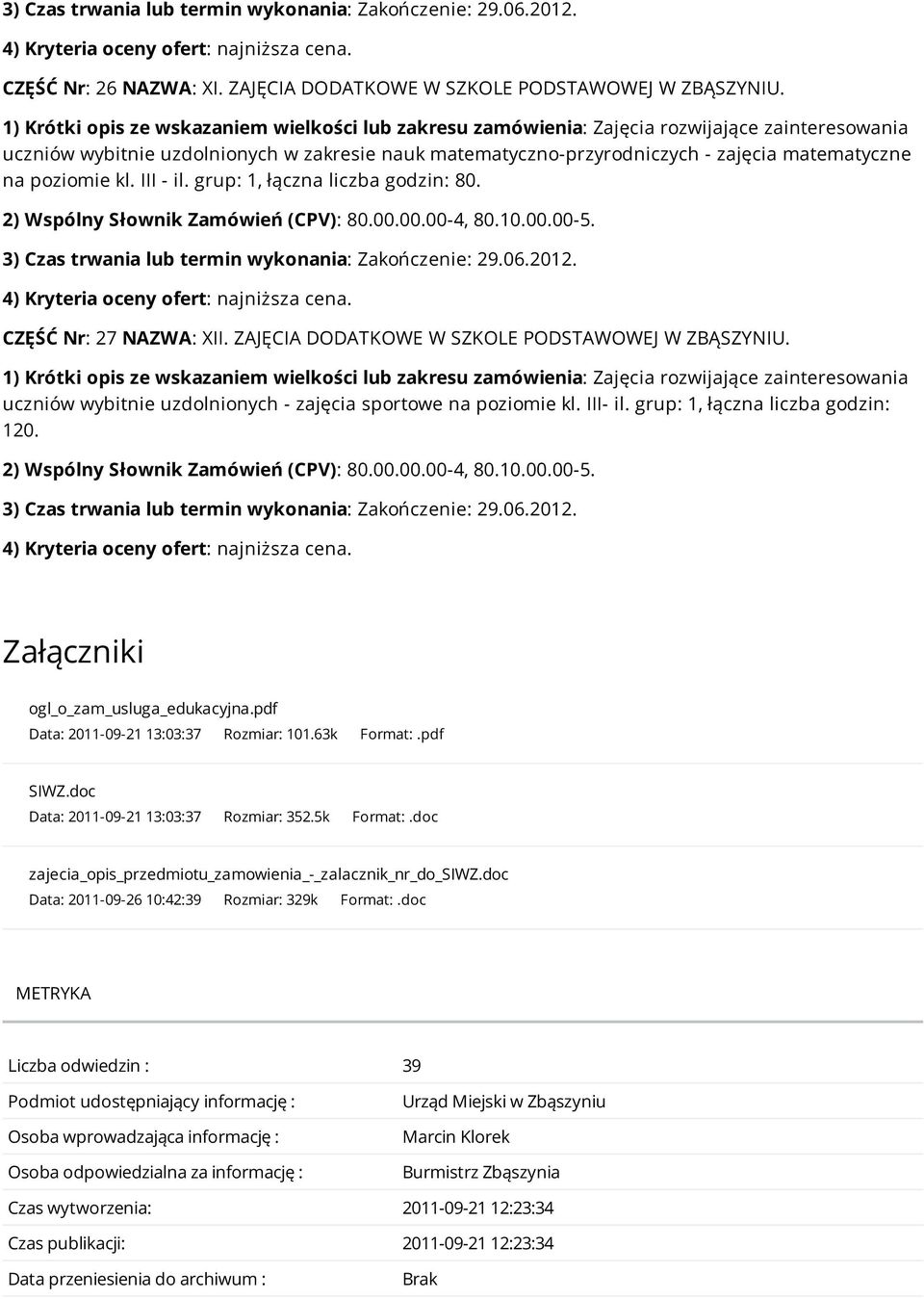 poziomie kl. III - il. grup: 1, łączna liczba godzin: 80. CZĘŚĆ Nr: 27 NAZWA: XII. ZAJĘCIA DODATKOWE W SZKOLE PODSTAWOWEJ W ZBĄSZYNIU.