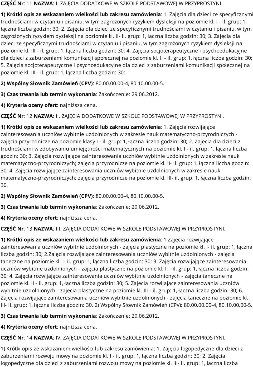 Zajęcia dla dzieci ze specyficznymi trudnościami w czytaniu i pisaniu, w tym zagrożonych ryzykiem dysleksji na poziomie kl. II- il. grup: 1, łączna liczba godzin: 30; 3.