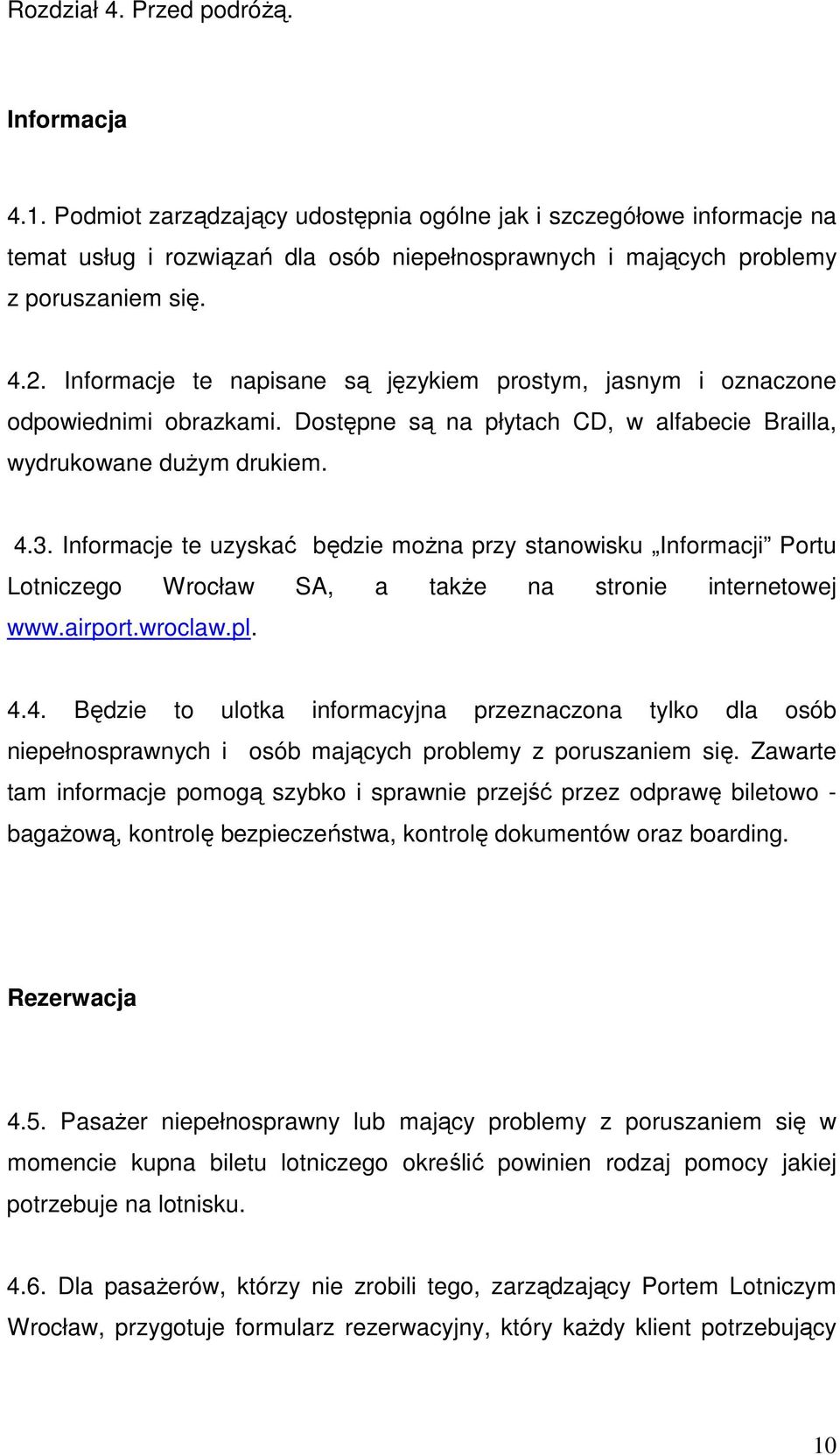 Informacje te napisane są językiem prostym, jasnym i oznaczone odpowiednimi obrazkami. Dostępne są na płytach CD, w alfabecie Brailla, wydrukowane duŝym drukiem. 4.3.