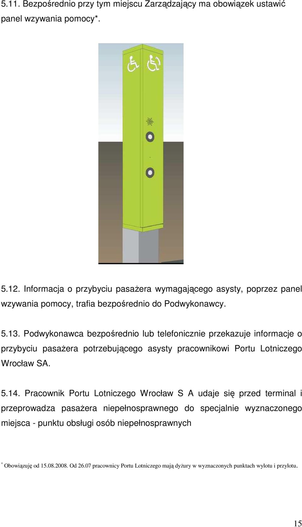 Podwykonawca bezpośrednio lub telefonicznie przekazuje informacje o przybyciu pasaŝera potrzebującego asysty pracownikowi Portu Lotniczego Wrocław SA. 5.14.