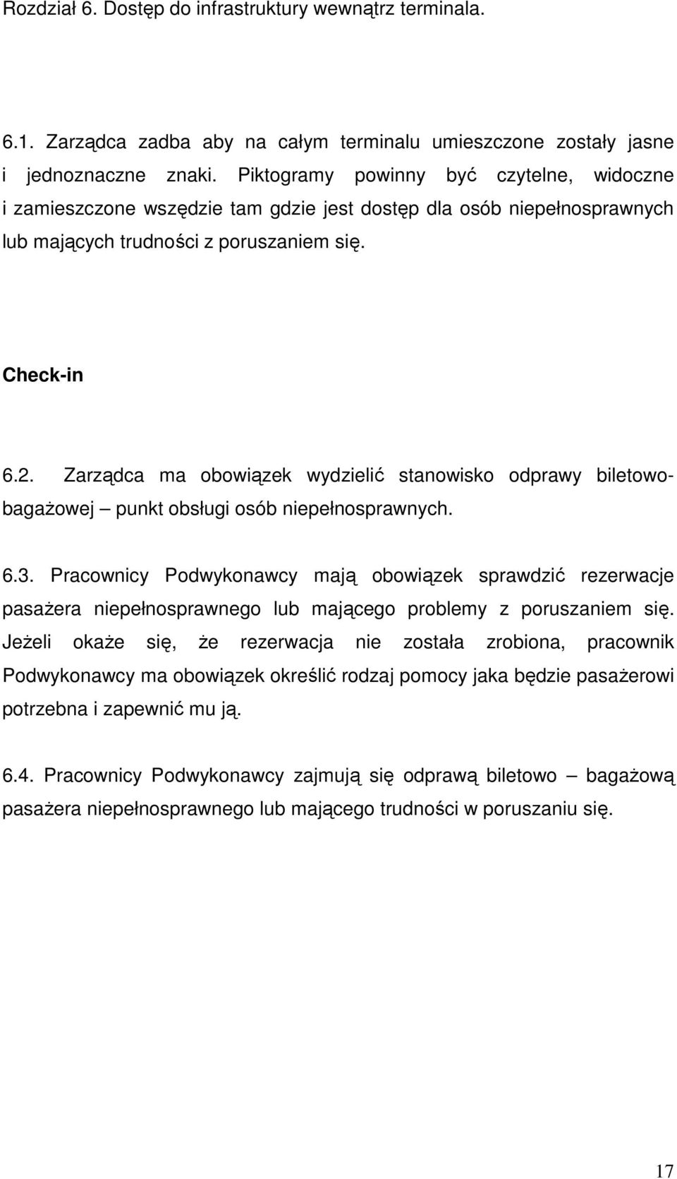 Zarządca ma obowiązek wydzielić stanowisko odprawy biletowobagaŝowej punkt obsługi osób niepełnosprawnych. 6.3.