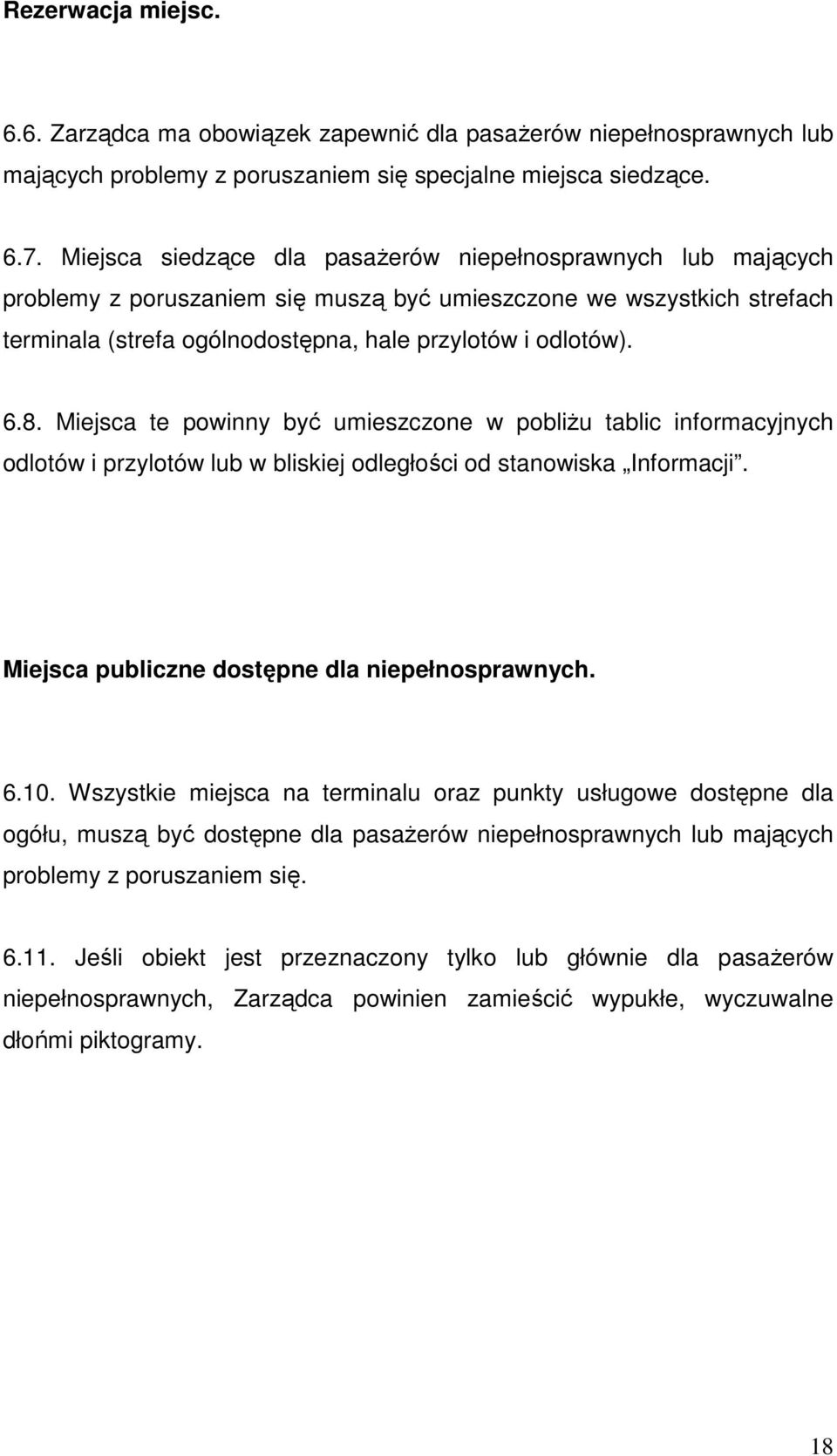 Miejsca te powinny być umieszczone w pobliŝu tablic informacyjnych odlotów i przylotów lub w bliskiej odległości od stanowiska Informacji. Miejsca publiczne dostępne dla niepełnosprawnych. 6.10.