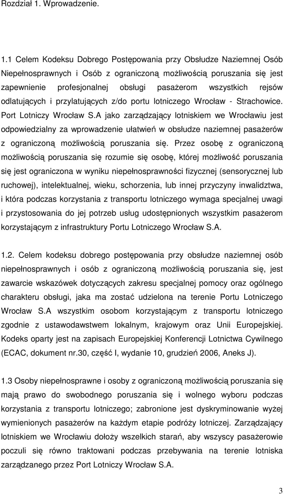 1 Celem Kodeksu Dobrego Postępowania przy Obsłudze Naziemnej Osób Niepełnosprawnych i Osób z ograniczoną moŝliwością poruszania się jest zapewnienie profesjonalnej obsługi pasaŝerom wszystkich rejsów