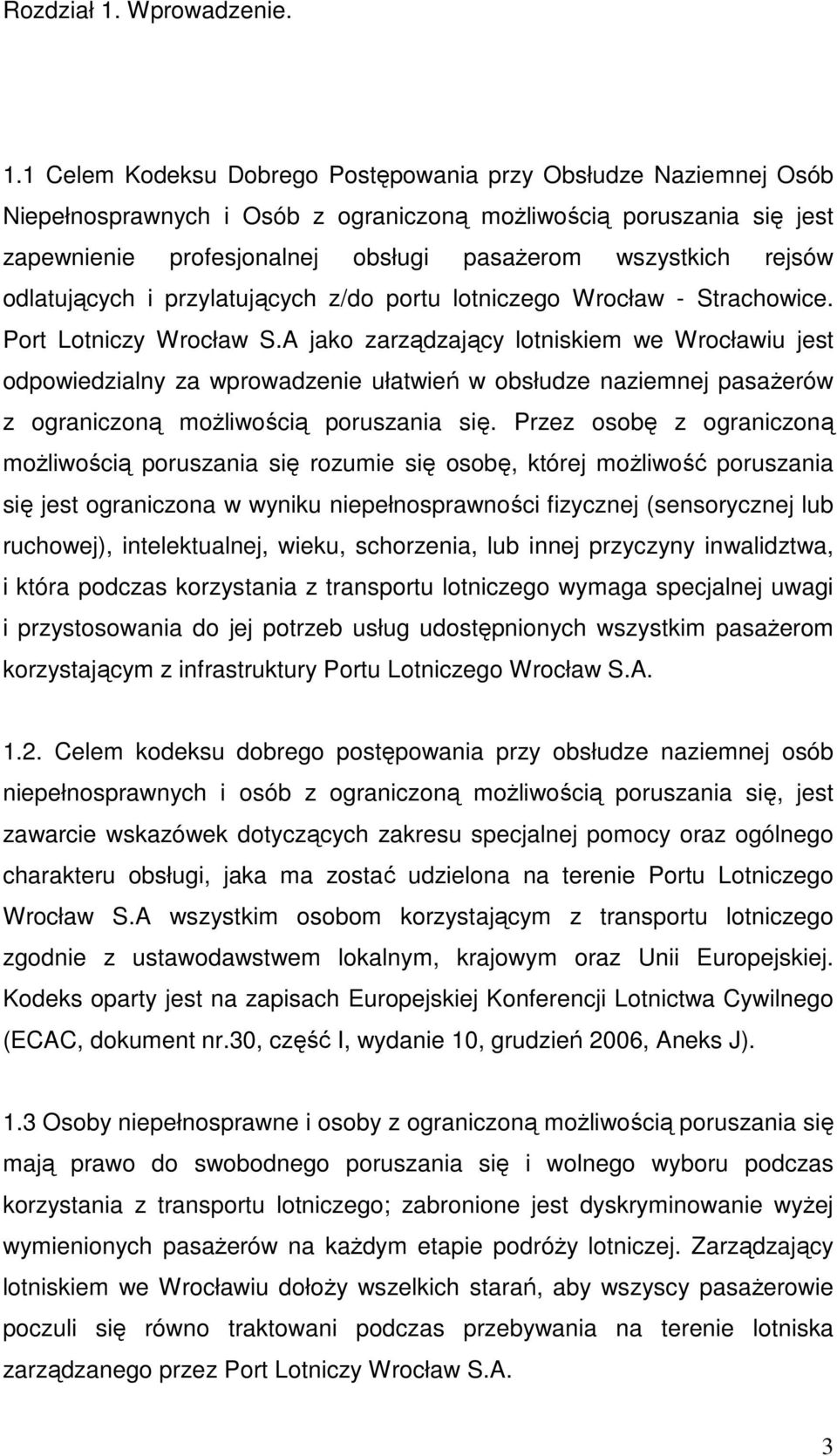 1 Celem Kodeksu Dobrego Postępowania przy Obsłudze Naziemnej Osób Niepełnosprawnych i Osób z ograniczoną moŝliwością poruszania się jest zapewnienie profesjonalnej obsługi pasaŝerom wszystkich rejsów