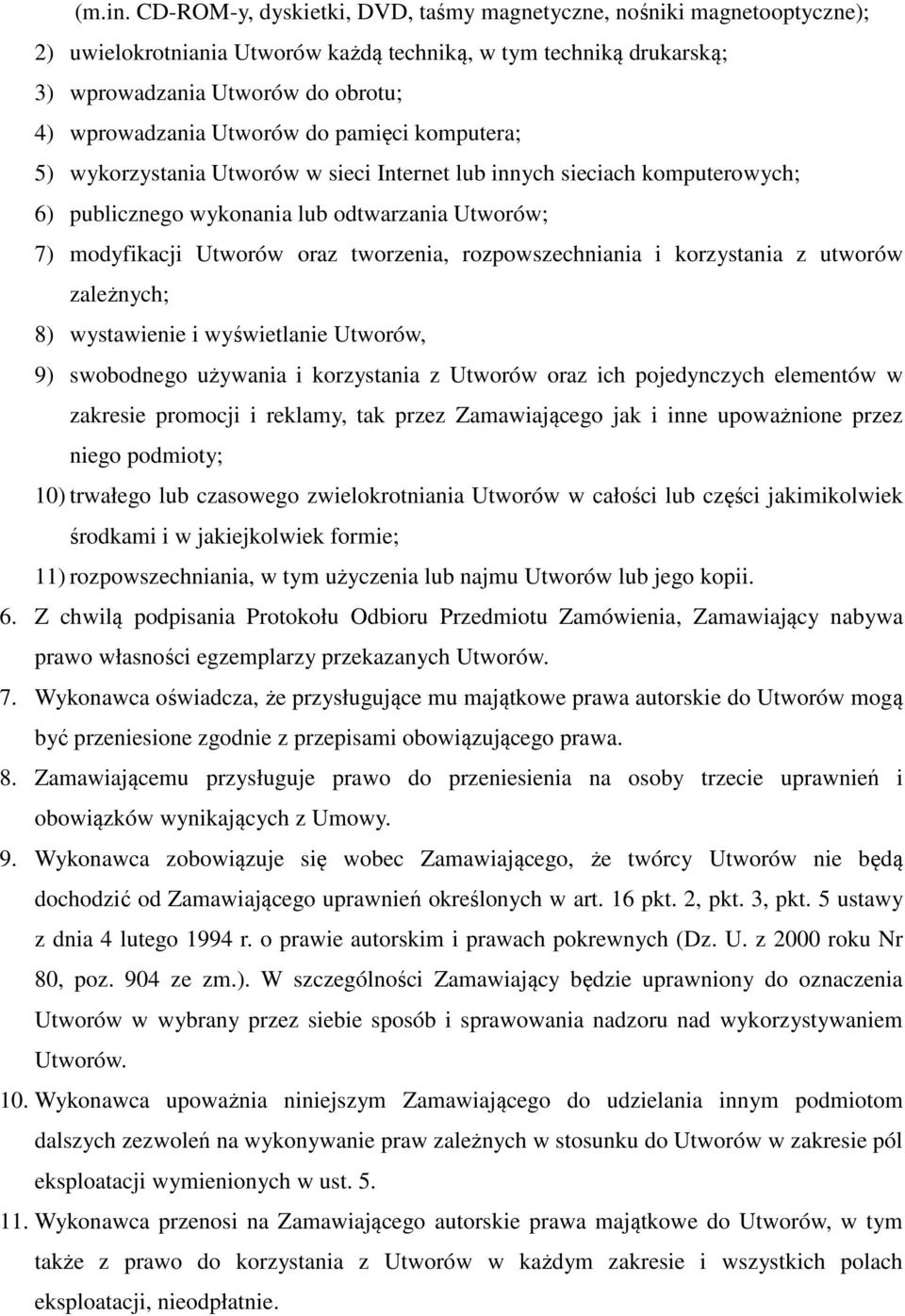 do pamięci komputera; 5) wykorzystania Utworów w sieci Internet lub innych sieciach komputerowych; 6) publicznego wykonania lub odtwarzania Utworów; 7) modyfikacji Utworów oraz tworzenia,