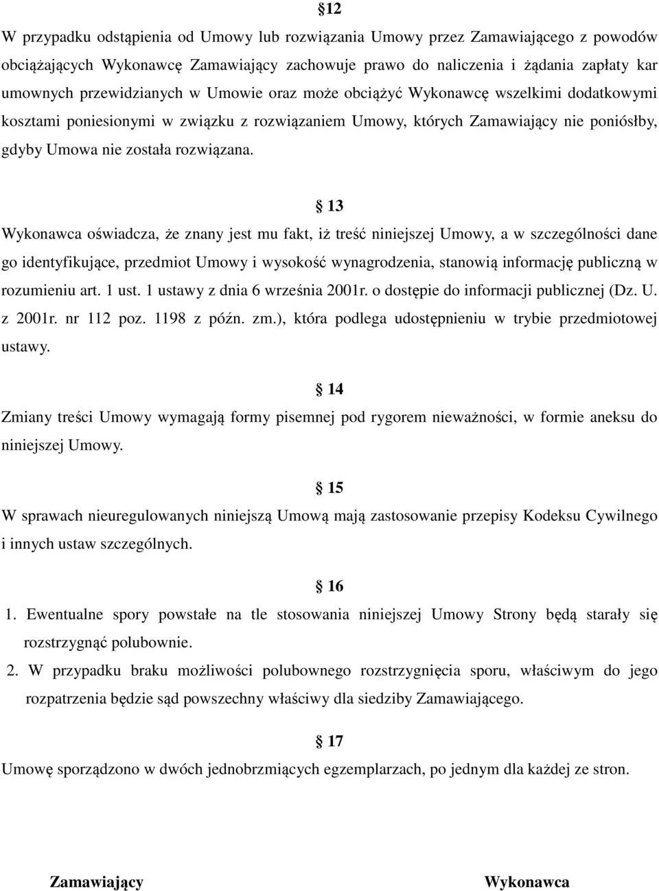 13 Wykonawca oświadcza, że znany jest mu fakt, iż treść niniejszej Umowy, a w szczególności dane go identyfikujące, przedmiot Umowy i wysokość wynagrodzenia, stanowią informację publiczną w