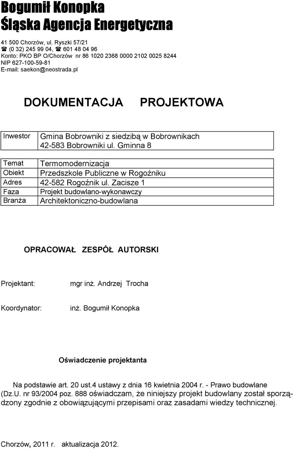 pl DOKUMENTACJA PROJEKTOWA Inwestor Gmina Bobrowniki z siedzibą w Bobrownikach 42-583 Bobrowniki ul. Gminna 8 Temat Termomodernizacja Obiekt Przedszkole Publiczne w Rogoźniku Adres 42-582 Rogoźnik ul.