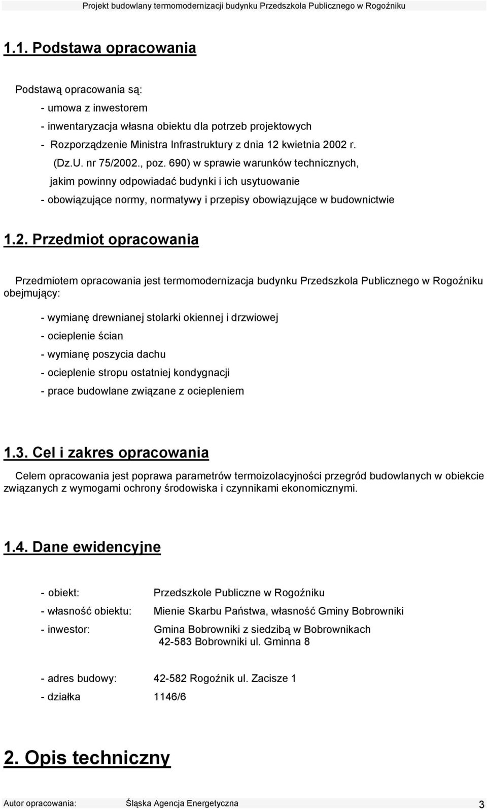02., poz. 690) w sprawie warunków technicznych, jakim powinny odpowiadać budynki i ich usytuowanie - obowiązujące normy, normatywy i przepisy obowiązujące w budownictwie 1.2. Przedmiot opracowania