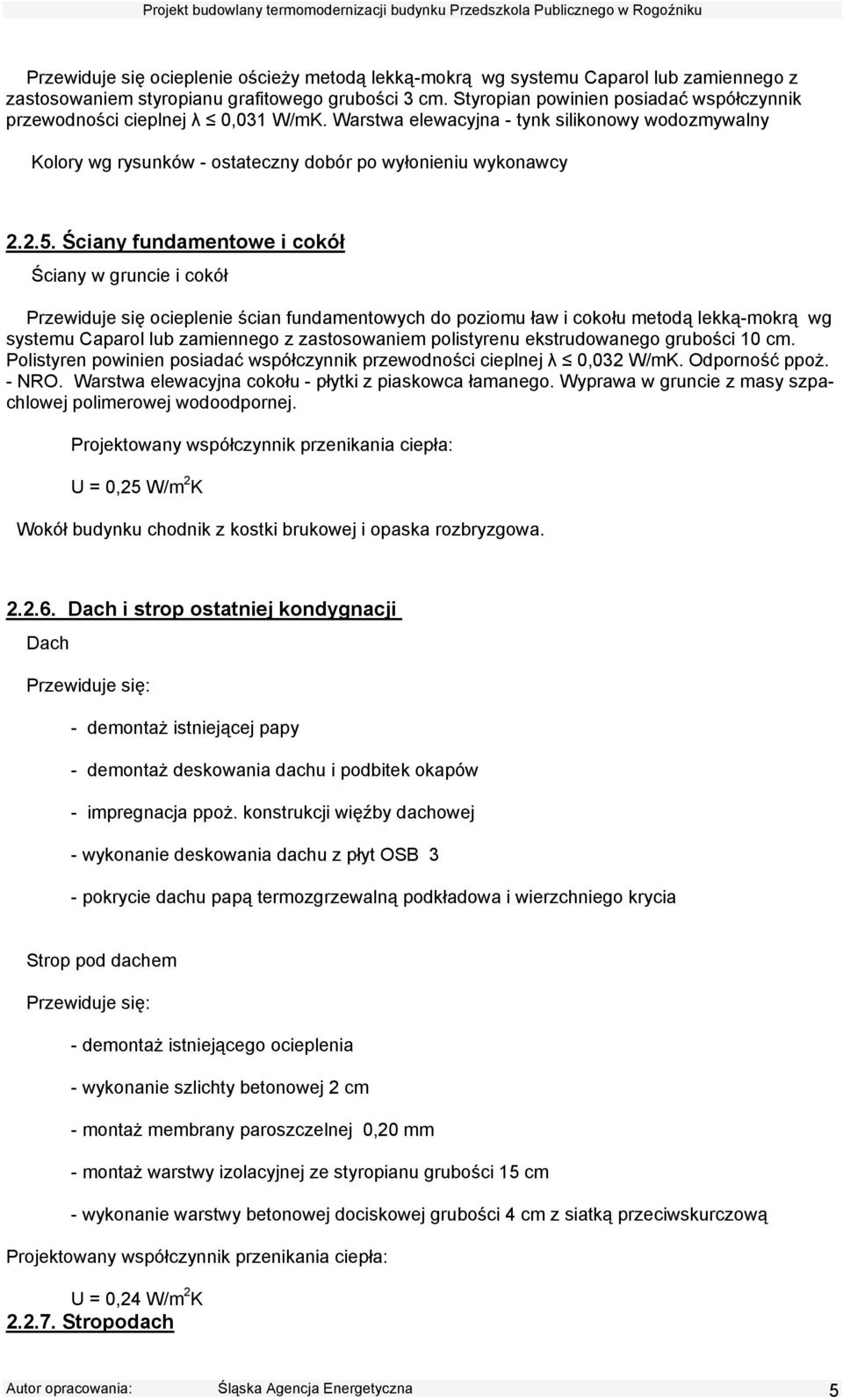 Ściany fundamentowe i cokół Ściany w gruncie i cokół Przewiduje się ocieplenie ścian fundamentowych do poziomu ław i cokołu metodą lekką-mokrą wg systemu Caparol lub zamiennego z zastosowaniem