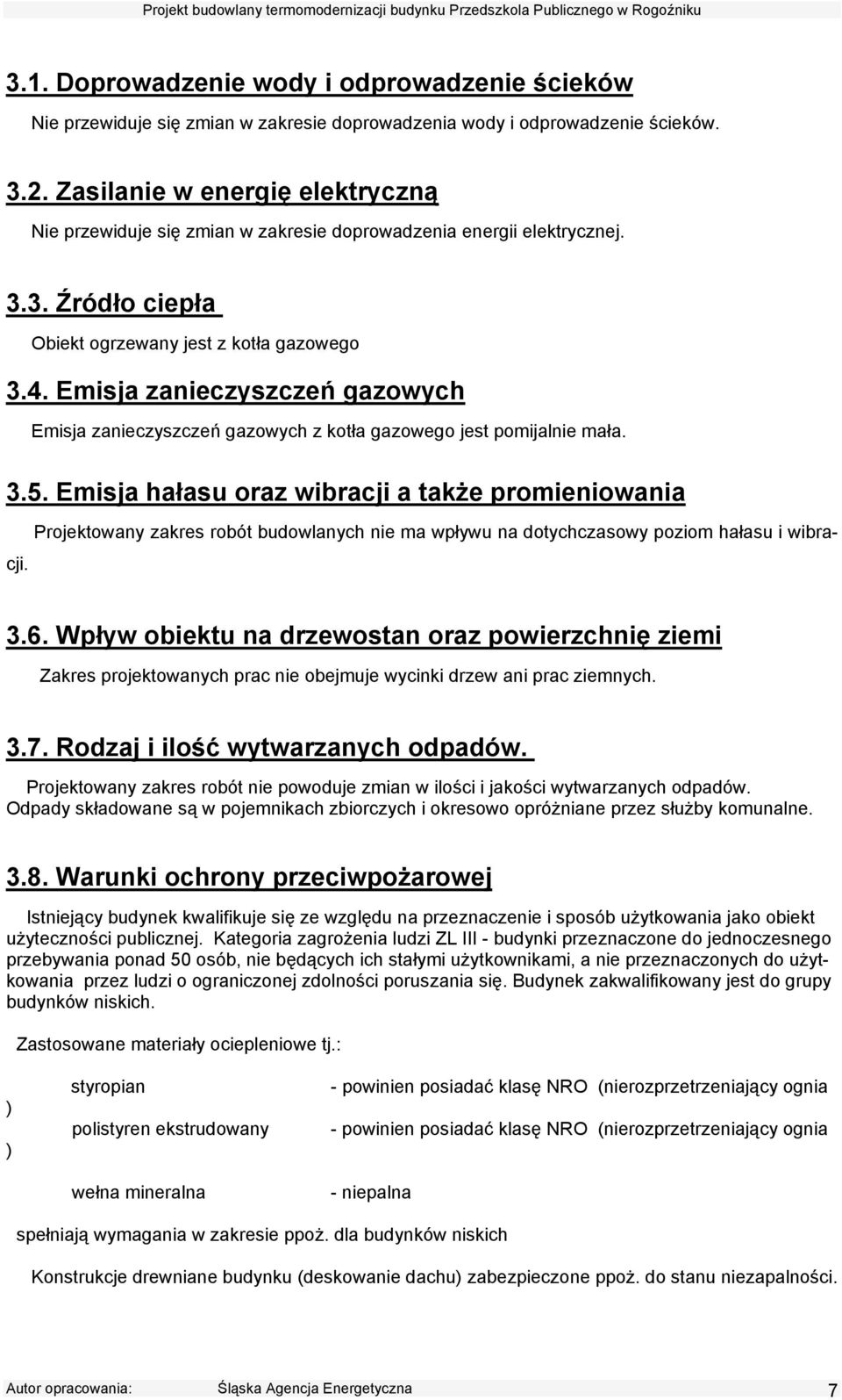 Emi1ja zanieczy1zczeń gazowych Emisja zanieczyszczeń gazowych z kotła gazowego jest pomijalnie mała. 3.5.