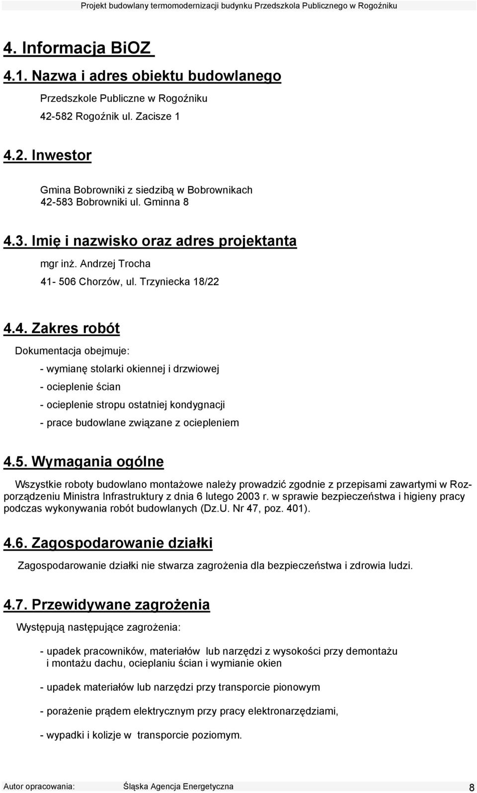5. Wymagania ogólne Wszystkie roboty budowlano montażowe należy prowadzić zgodnie z przepisami zawartymi w Rozporządzeniu Ministra Infrastruktury z dnia 6 lutego 2003 r.