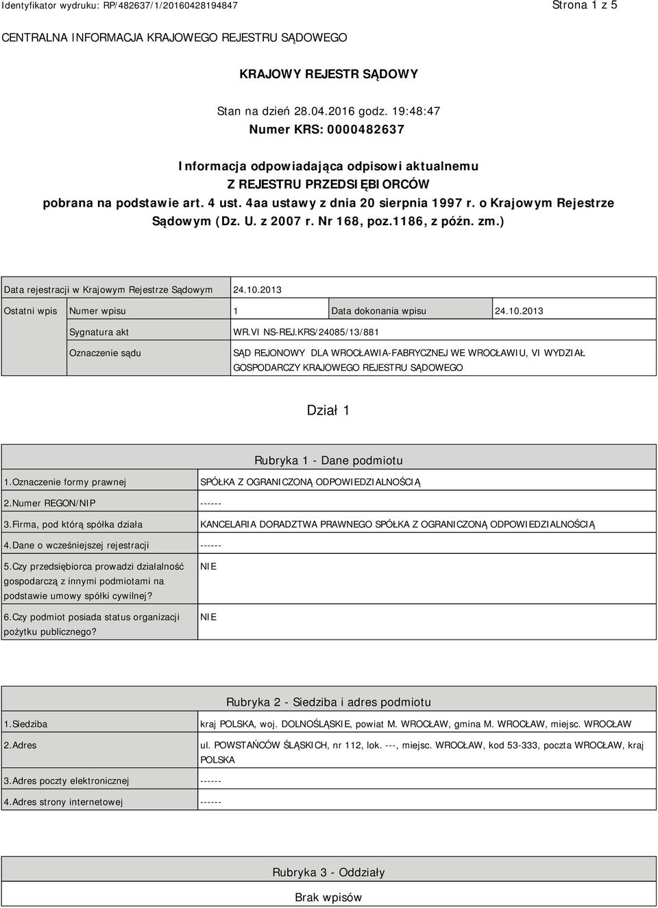 o Krajowym Rejestrze Sądowym (Dz. U. z 2007 r. Nr 168, poz.1186, z późn. zm.) Data rejestracji w Krajowym Rejestrze Sądowym 24.10.2013 Ostatni wpis Numer wpisu 1 Data dokonania wpisu 24.10.2013 Sygnatura akt Oznaczenie sądu WR.