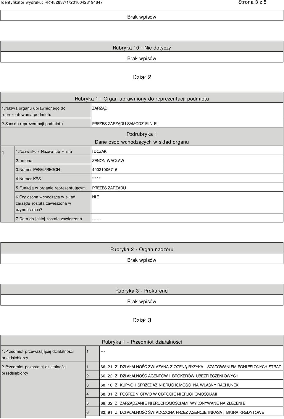 Numer PESEL/REGON 49021006716 4.Numer KRS **** 5.Funkcja w organie reprezentującym 6.Czy osoba wchodząca w skład zarządu została zawieszona w czynnościach? PREZES ZARZĄDU 7.