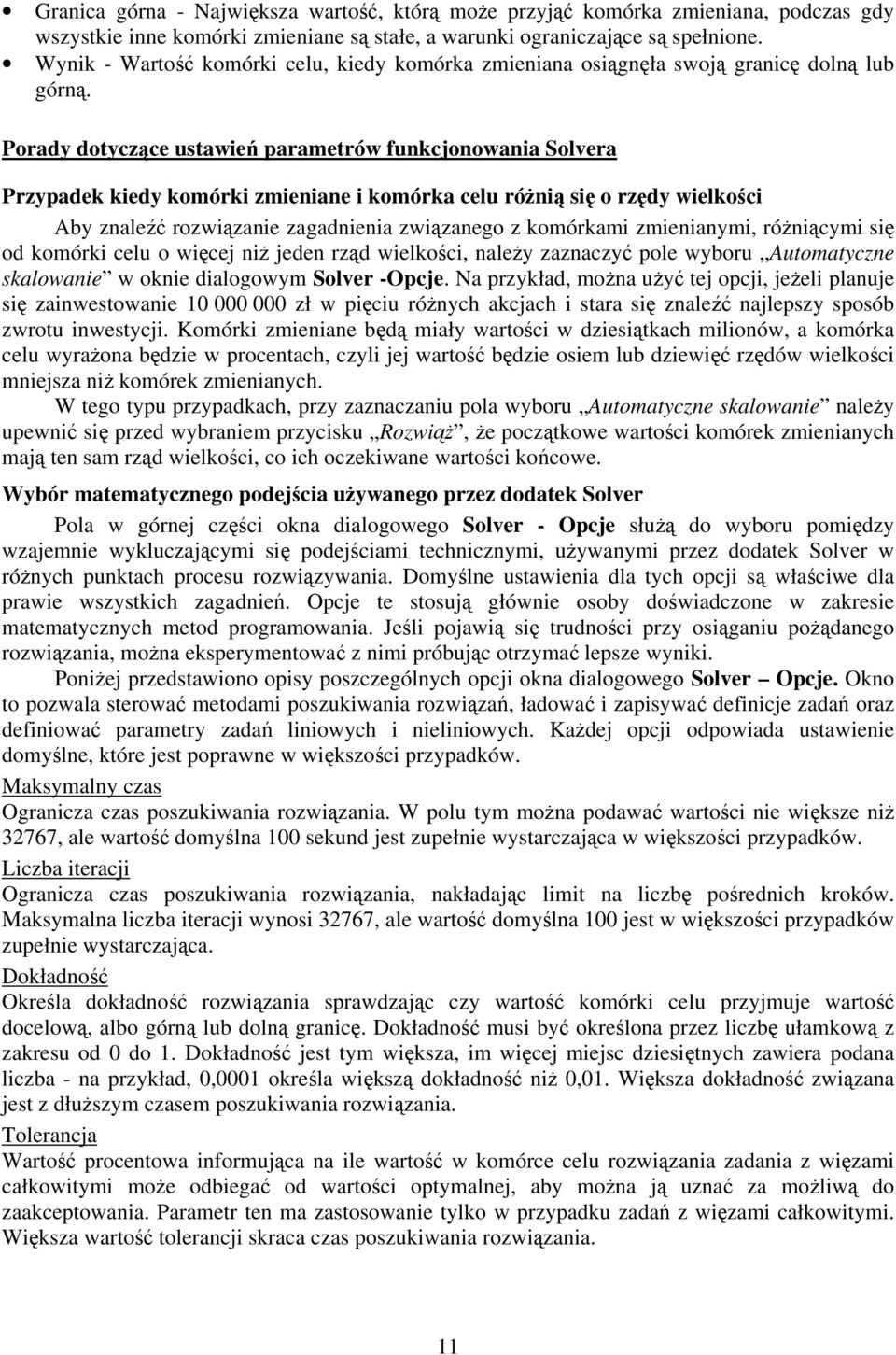 Porady dotyczące ustawień parametrów funkcjonowania Solvera Przypadek kiedy komórki zmieniane i komórka celu różnią się o rzędy wielkości Aby znaleźć rozwiązanie zagadnienia związanego z komórkami