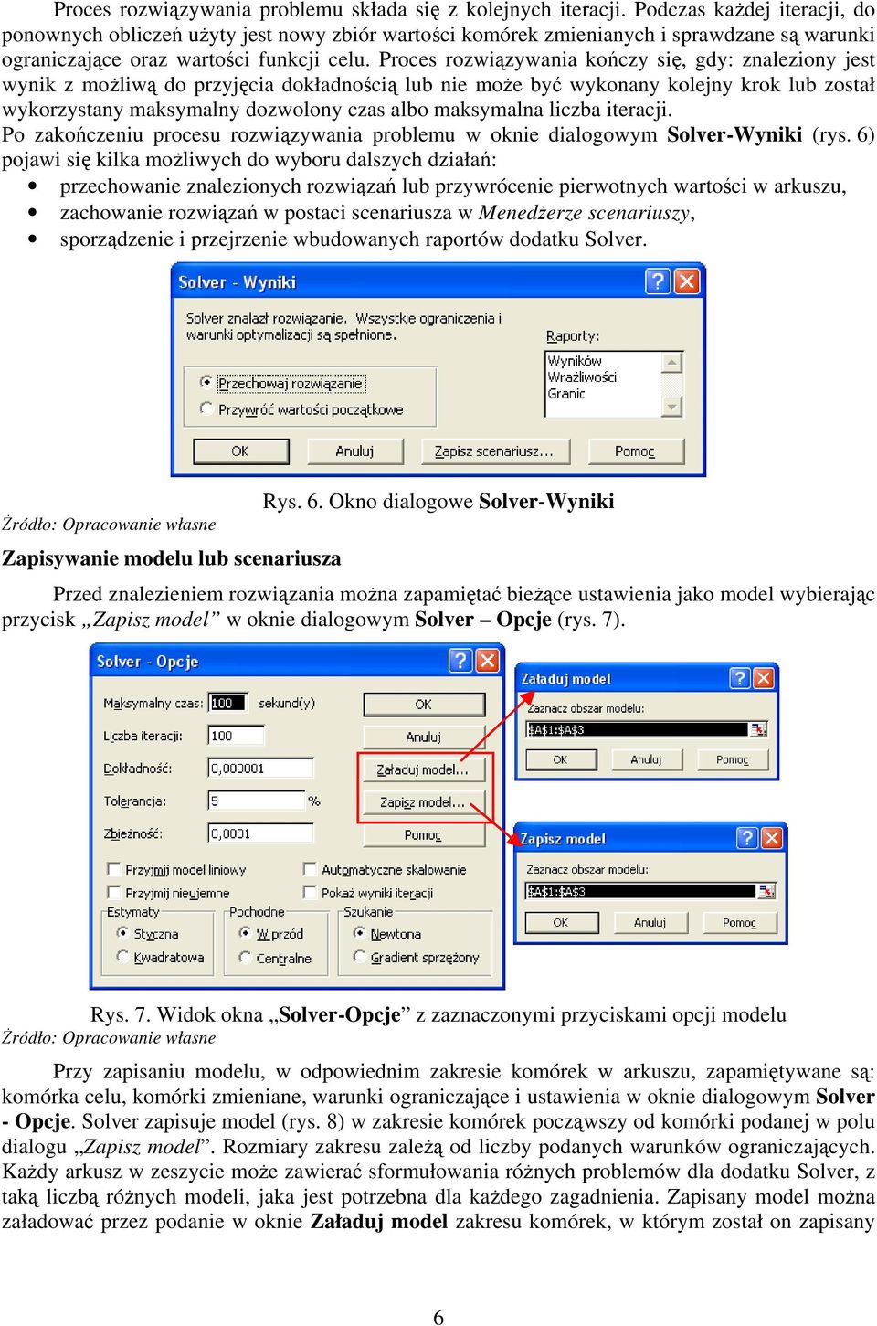 Proces rozwiązywania kończy się, gdy: znaleziony jest wynik z możliwą do przyjęcia dokładnością lub nie może być wykonany kolejny krok lub został wykorzystany maksymalny dozwolony czas albo