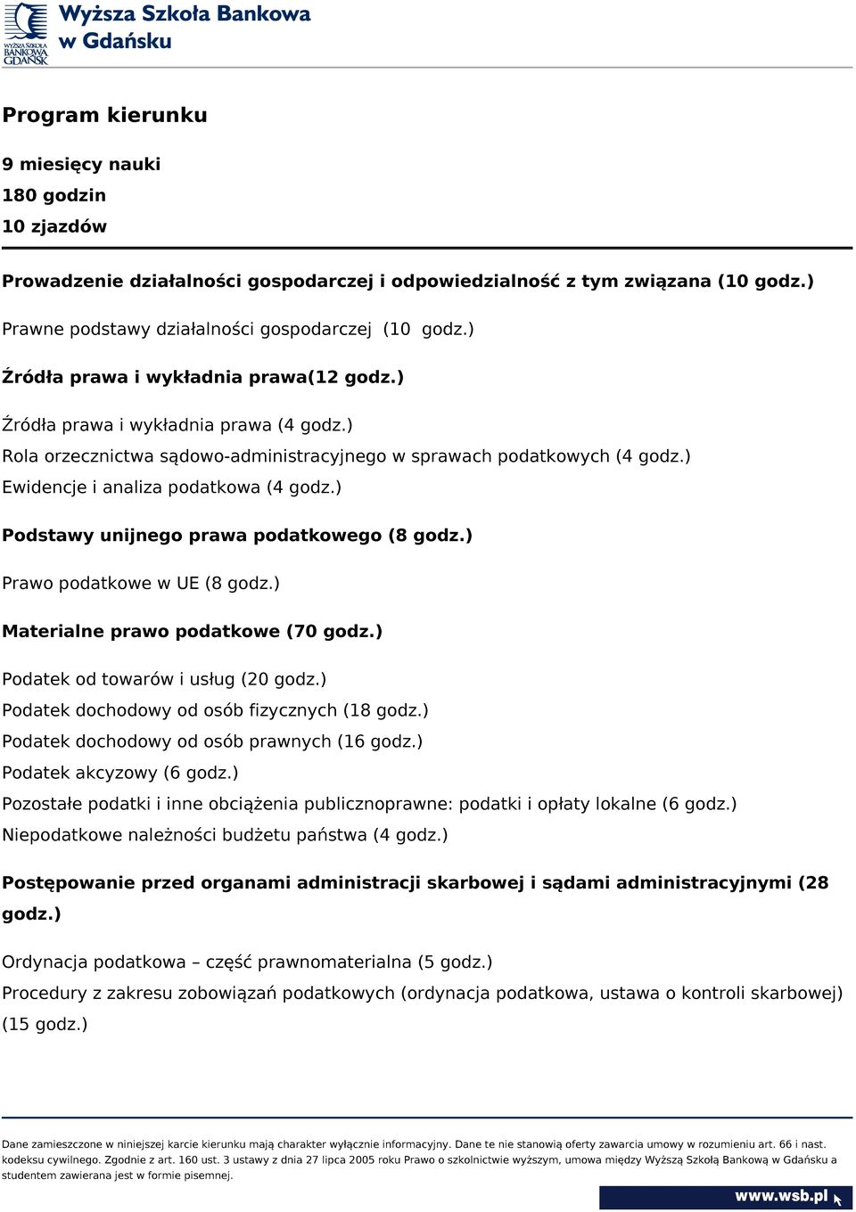 ) Podstawy unijnego prawa podatkowego (8 godz.) Prawo podatkowe w UE (8 godz.) Materialne prawo podatkowe (70 godz.) Podatek od towarów i usług (20 godz.