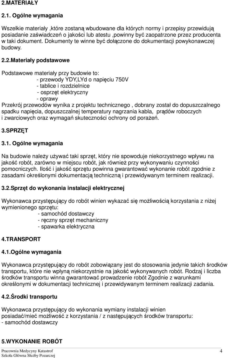 dokument. Dokumenty te winne być dołączone do dokumentacji powykonawczej budowy. 2.