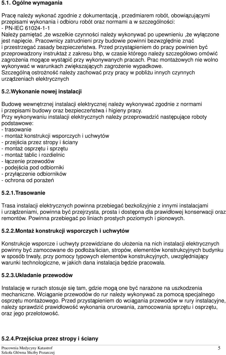 Przed przystąpieniem do pracy powinien być przeprowadzony instruktaż z zakresu bhp, w czasie którego należy szczegółowo omówić zagrożenia mogące wystąpić przy wykonywanych pracach.