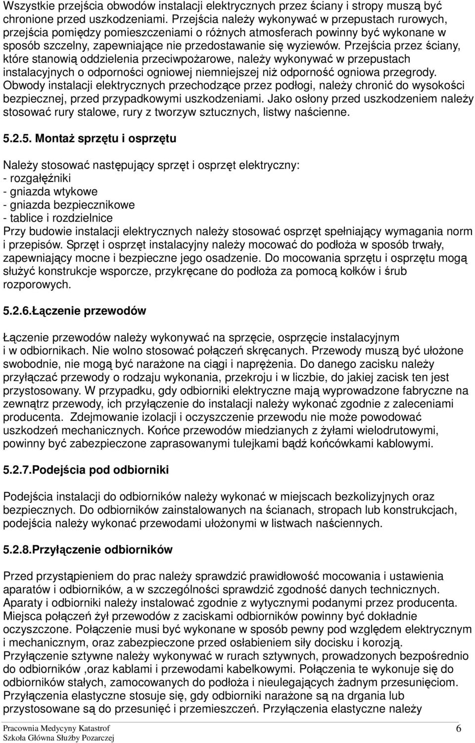 Przejścia przez ściany, które stanowią oddzielenia przeciwpożarowe, należy wykonywać w przepustach instalacyjnych o odporności ogniowej niemniejszej niż odporność ogniowa przegrody.