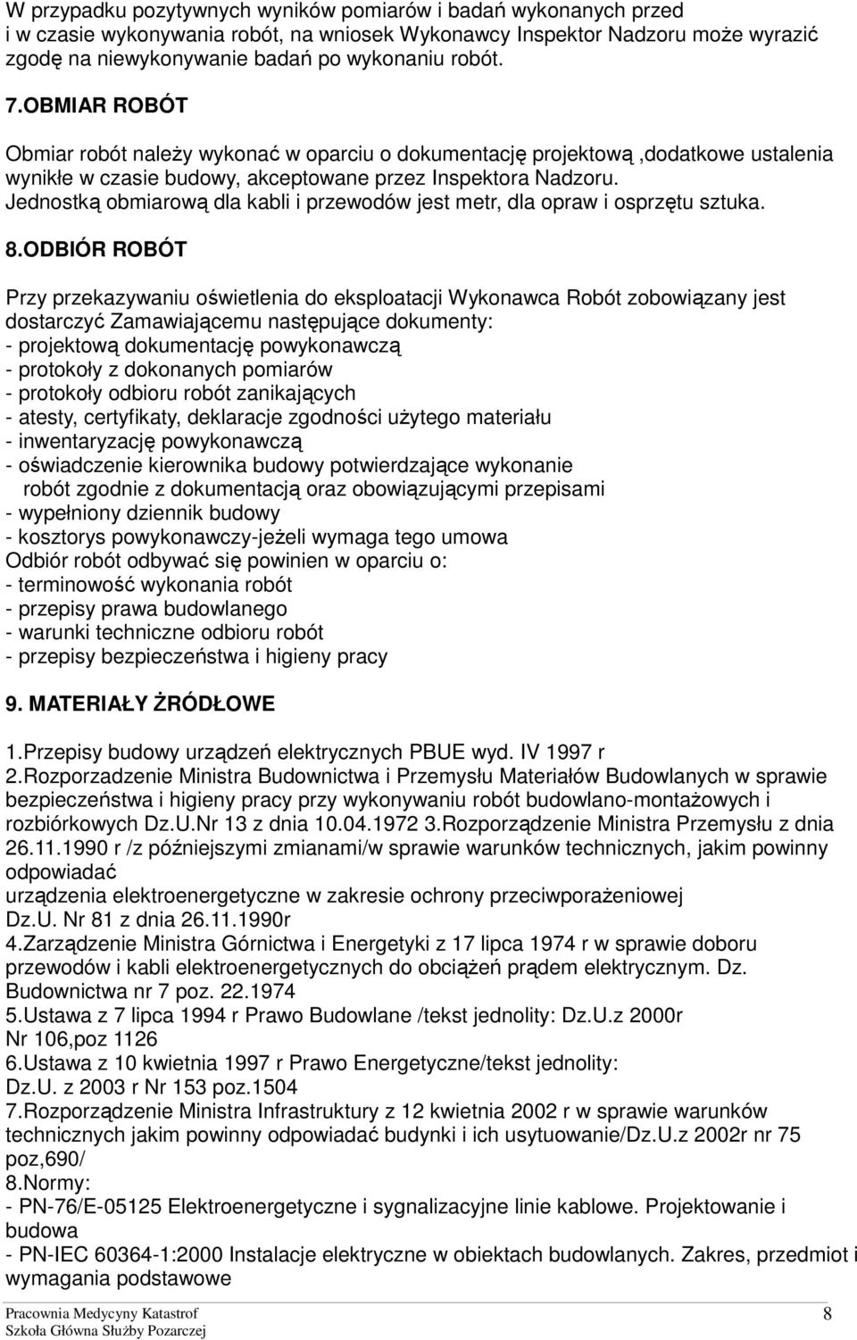 Jednostką obmiarową dla kabli i przewodów jest metr, dla opraw i osprzętu sztuka. 8.