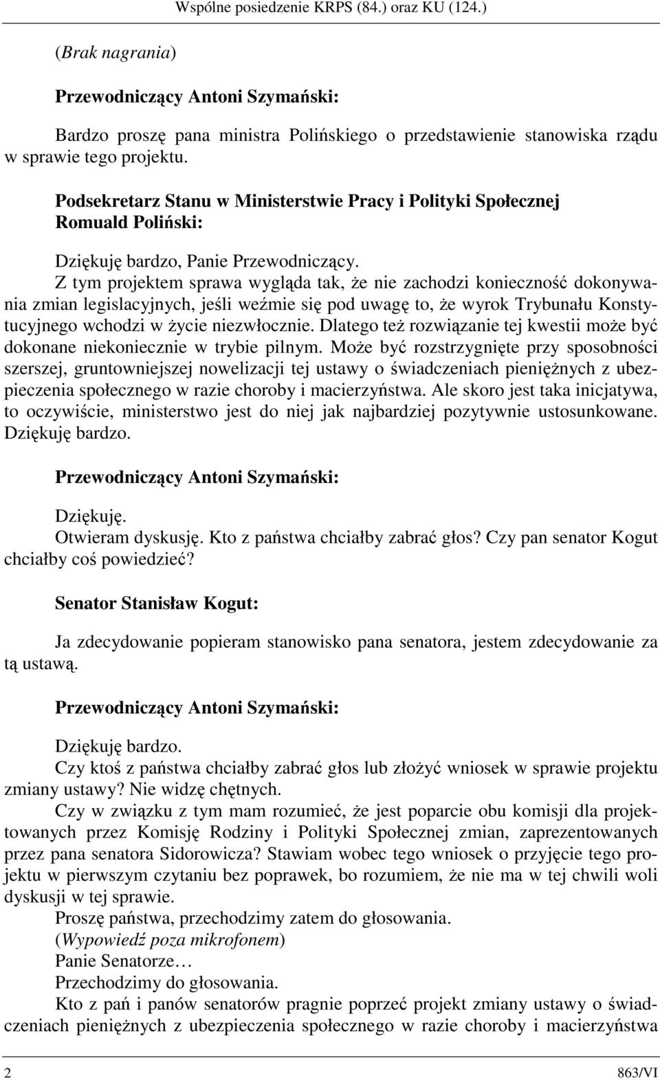 Z tym projektem sprawa wygląda tak, że nie zachodzi konieczność dokonywania zmian legislacyjnych, jeśli weźmie się pod uwagę to, że wyrok Trybunału Konstytucyjnego wchodzi w życie niezwłocznie.