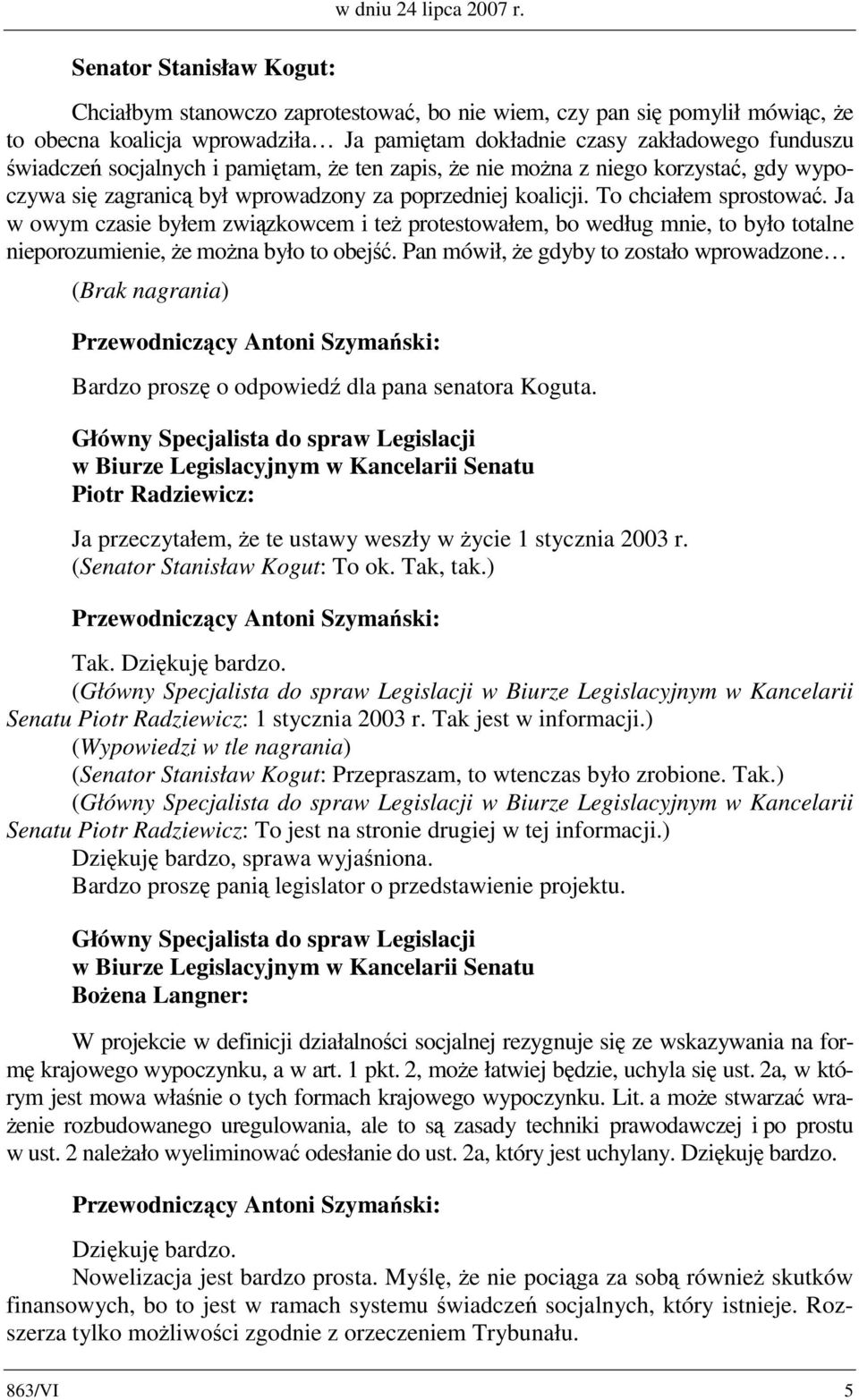 zapis, że nie można z niego korzystać, gdy wypoczywa się zagranicą był wprowadzony za poprzedniej koalicji. To chciałem sprostować.