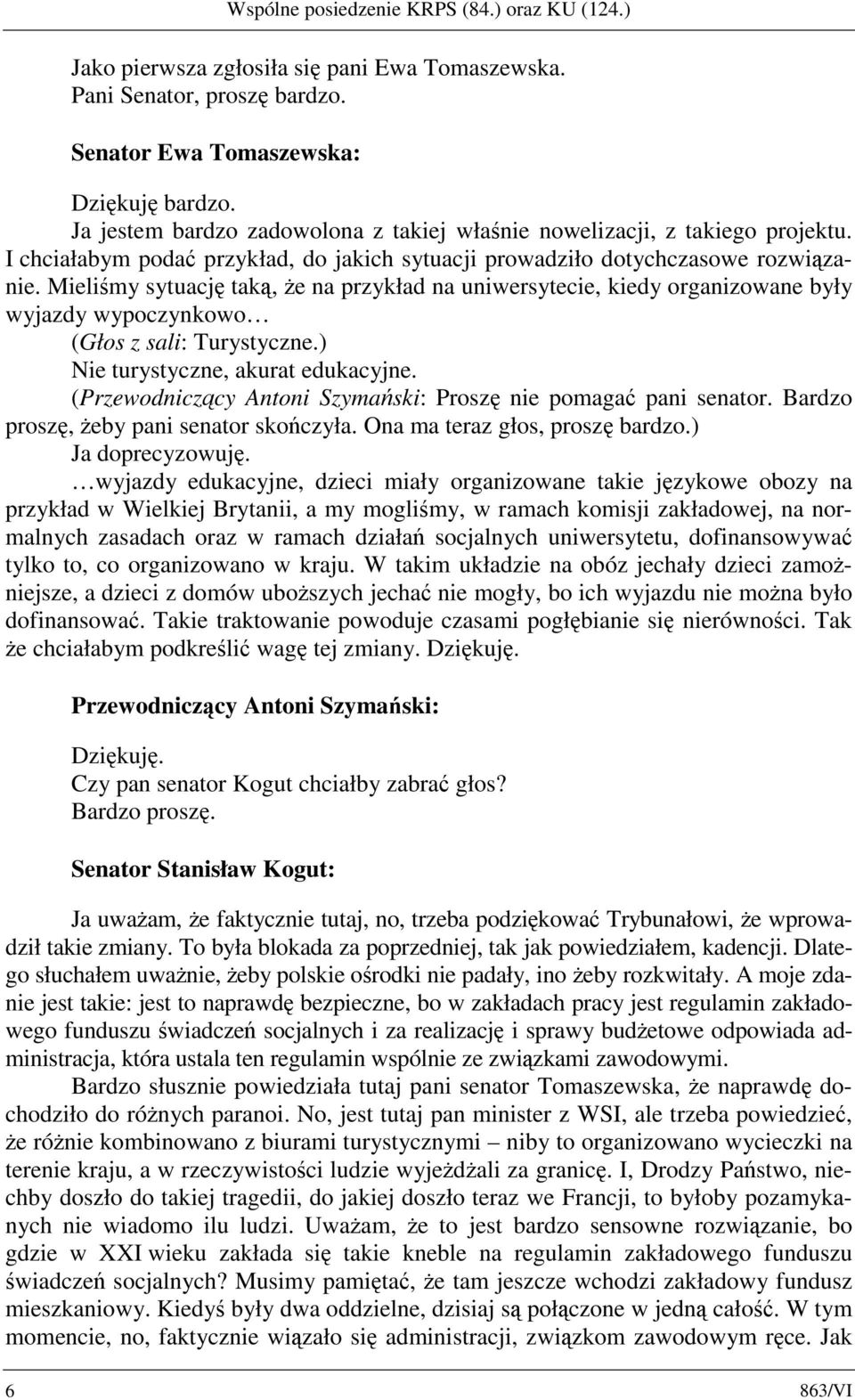 Mieliśmy sytuację taką, że na przykład na uniwersytecie, kiedy organizowane były wyjazdy wypoczynkowo (Głos z sali: Turystyczne.) Nie turystyczne, akurat edukacyjne. ( Proszę nie pomagać pani senator.