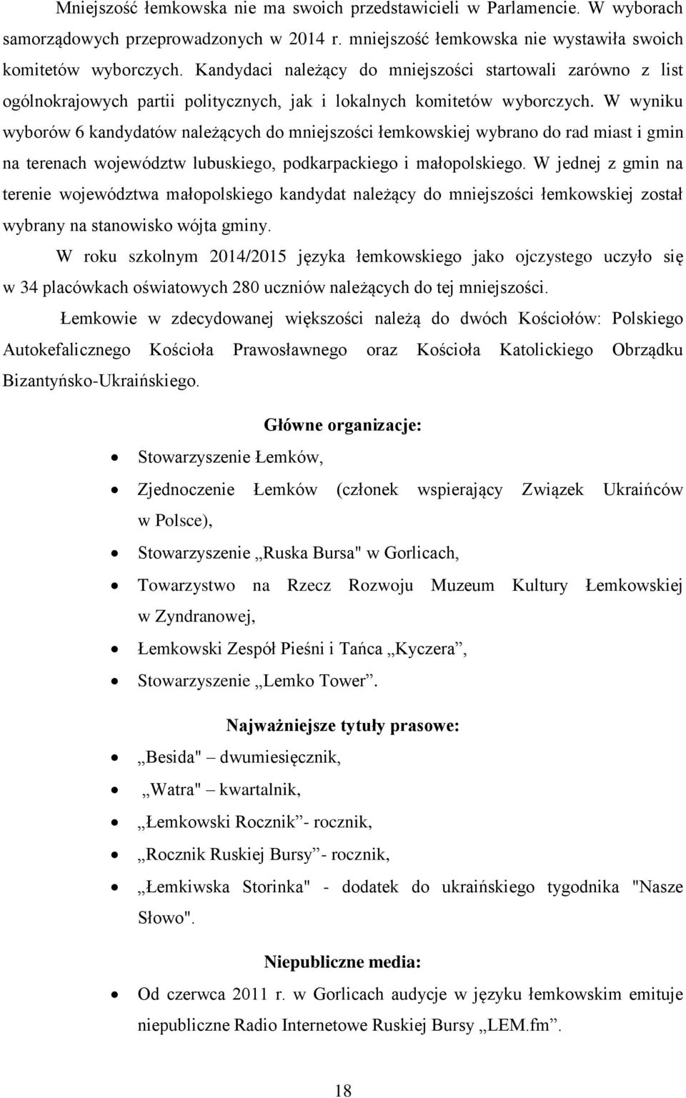 W wyniku wyborów 6 kandydatów należących do mniejszości łemkowskiej wybrano do rad miast i gmin na terenach województw lubuskiego, podkarpackiego i małopolskiego.