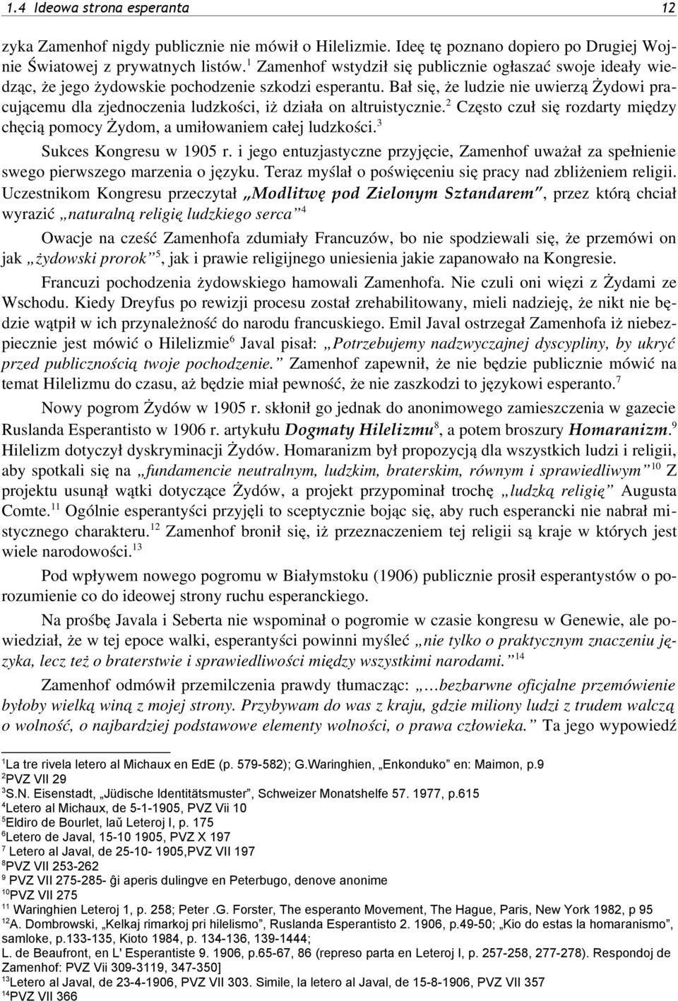 Bał się, że ludzie nie uwierzą Żydowi pracującemu dla zjednoczenia ludzkości, iż działa on altruistycznie. Często czuł się rozdarty między chęcią pomocy Żydom, a umiłowaniem całej ludzkości.