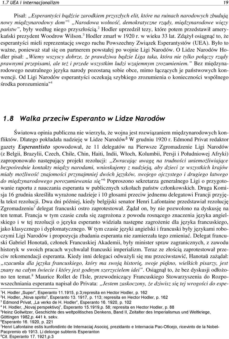 Zdążył osiągnąć to, że esperantyści mieli reprezentację swego ruchu Powszechny Związek Esperantystów (UEA). Było to ważne, ponieważ stał się on partnerem powstałej po wojnie Ligi Narodów.