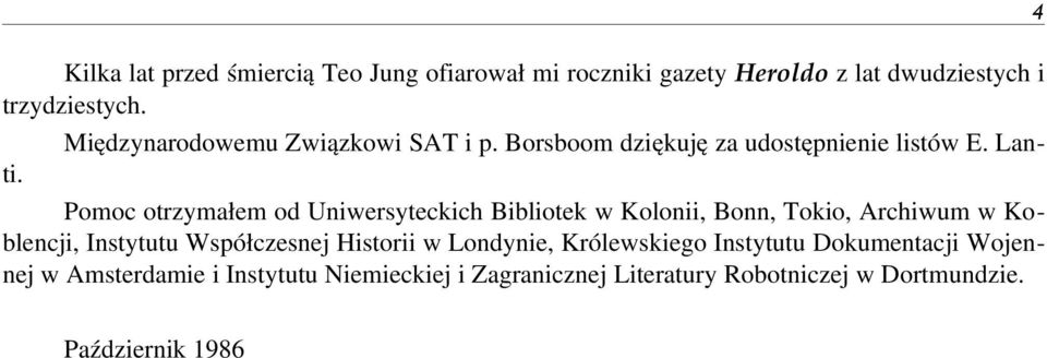 Pomoc otrzymałem od Uniwersyteckich Bibliotek w Kolonii, Bonn, Tokio, Archiwum w Koblencji, Instytutu Współczesnej