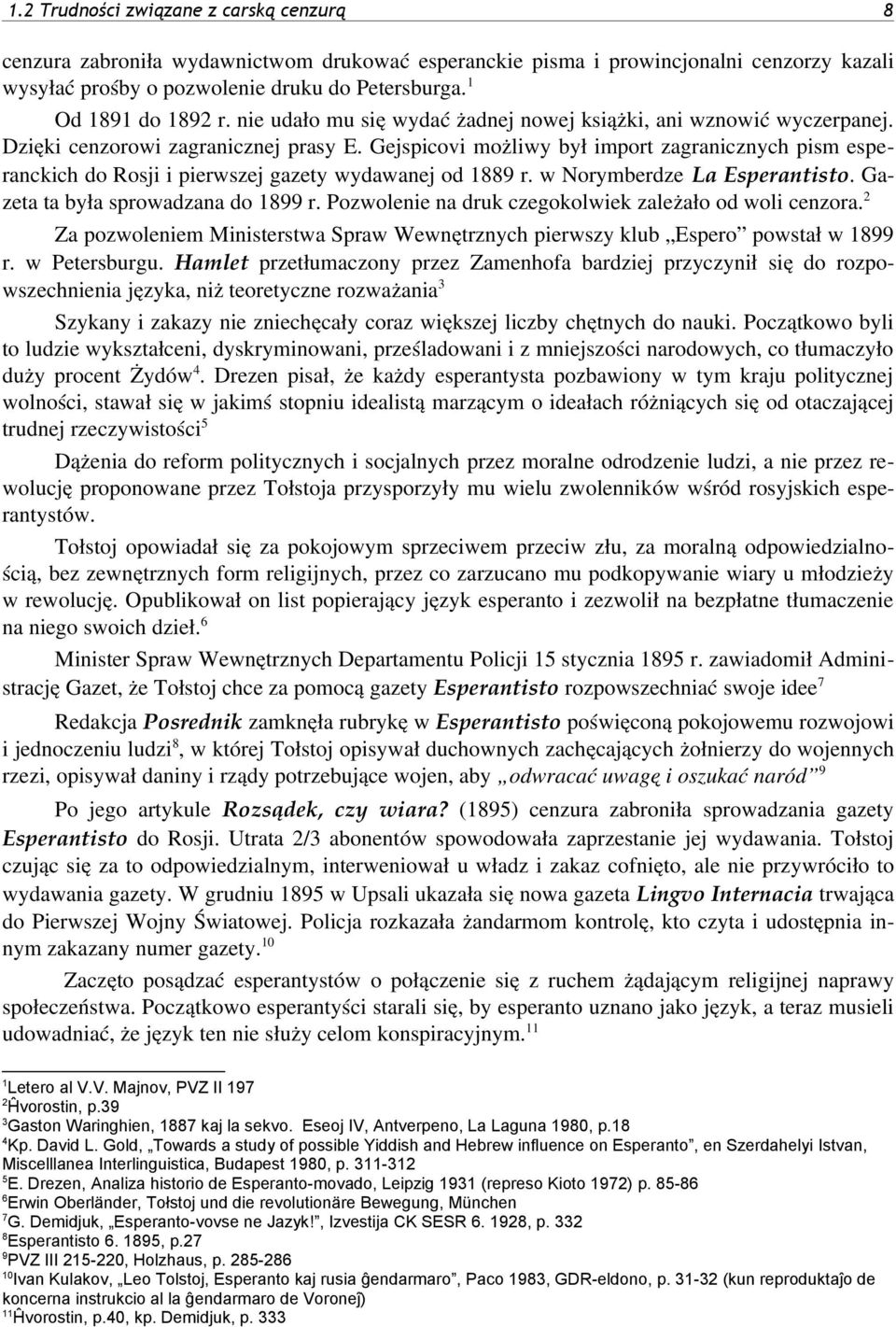 Gejspicovi możliwy był import zagranicznych pism esperanckich do Rosji i pierwszej gazety wydawanej od r. w Norymberdze La Esperantisto. Gazeta ta była sprowadzana do r.