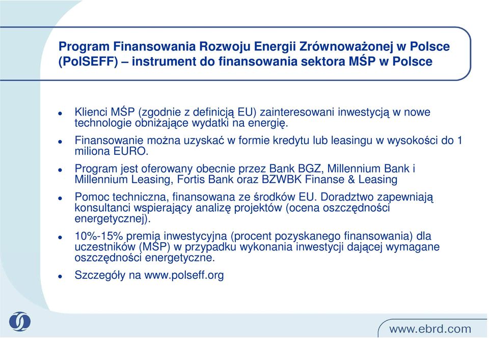 Program jest oferowany obecnie przez Bank BGZ, Millennium Bank i Millennium Leasing, Fortis Bank oraz BZWBK Finanse & Leasing Pomoc techniczna, finansowana ze środków EU.