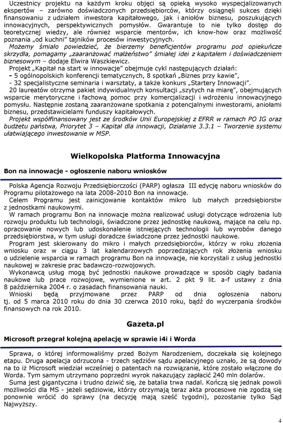 Gwarantuje to nie tylko dostęp do teoretycznej wiedzy, ale również wsparcie mentorów, ich know-how oraz możliwość poznania od kuchni tajników procesów inwestycyjnych.