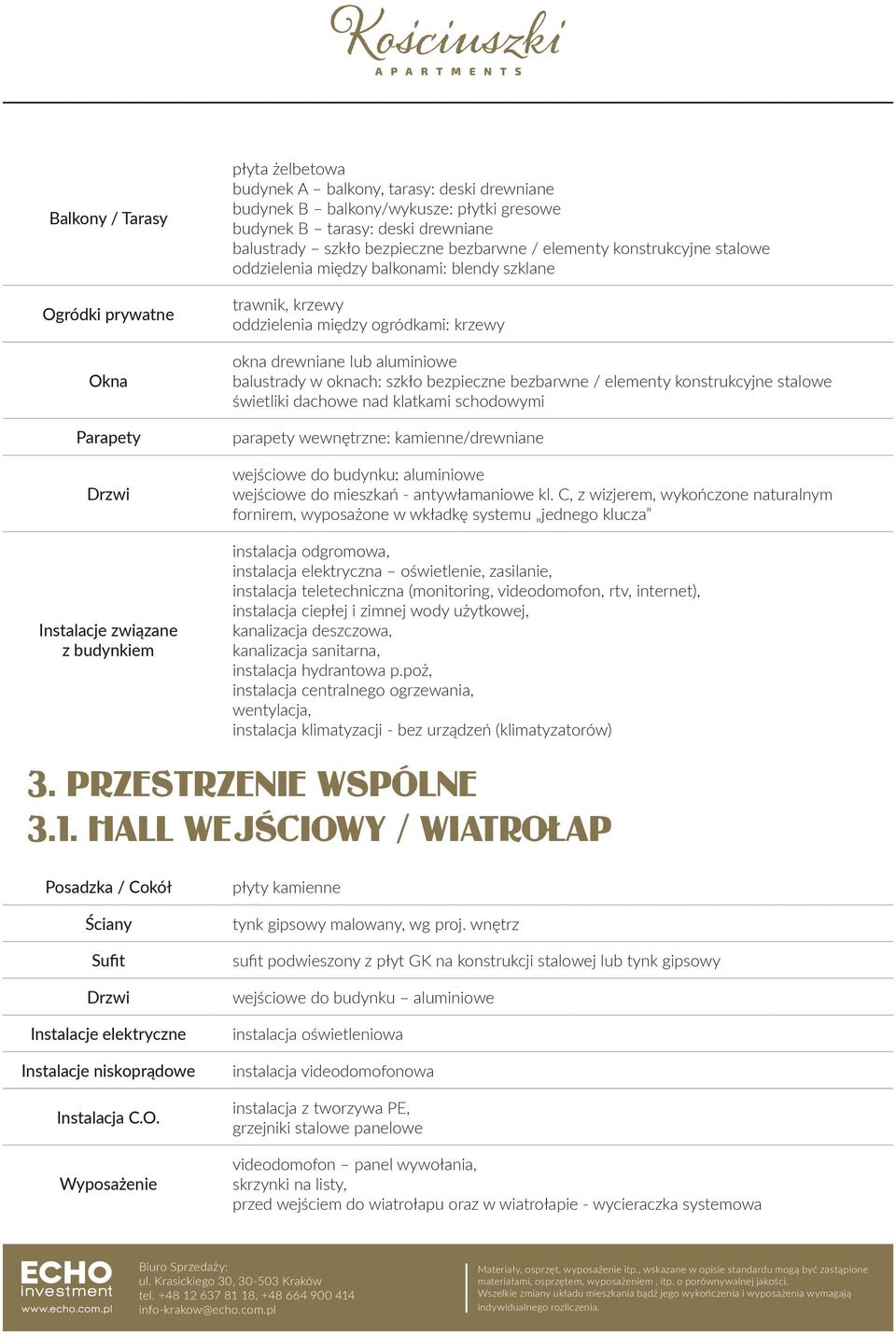 balustrady w oknach: szkło bezpieczne bezbarwne / elementy konstrukcyjne stalowe świetliki dachowe nad klatkami schodowymi parapety wewnętrzne: kamienne/drewniane wejściowe do budynku: aluminiowe