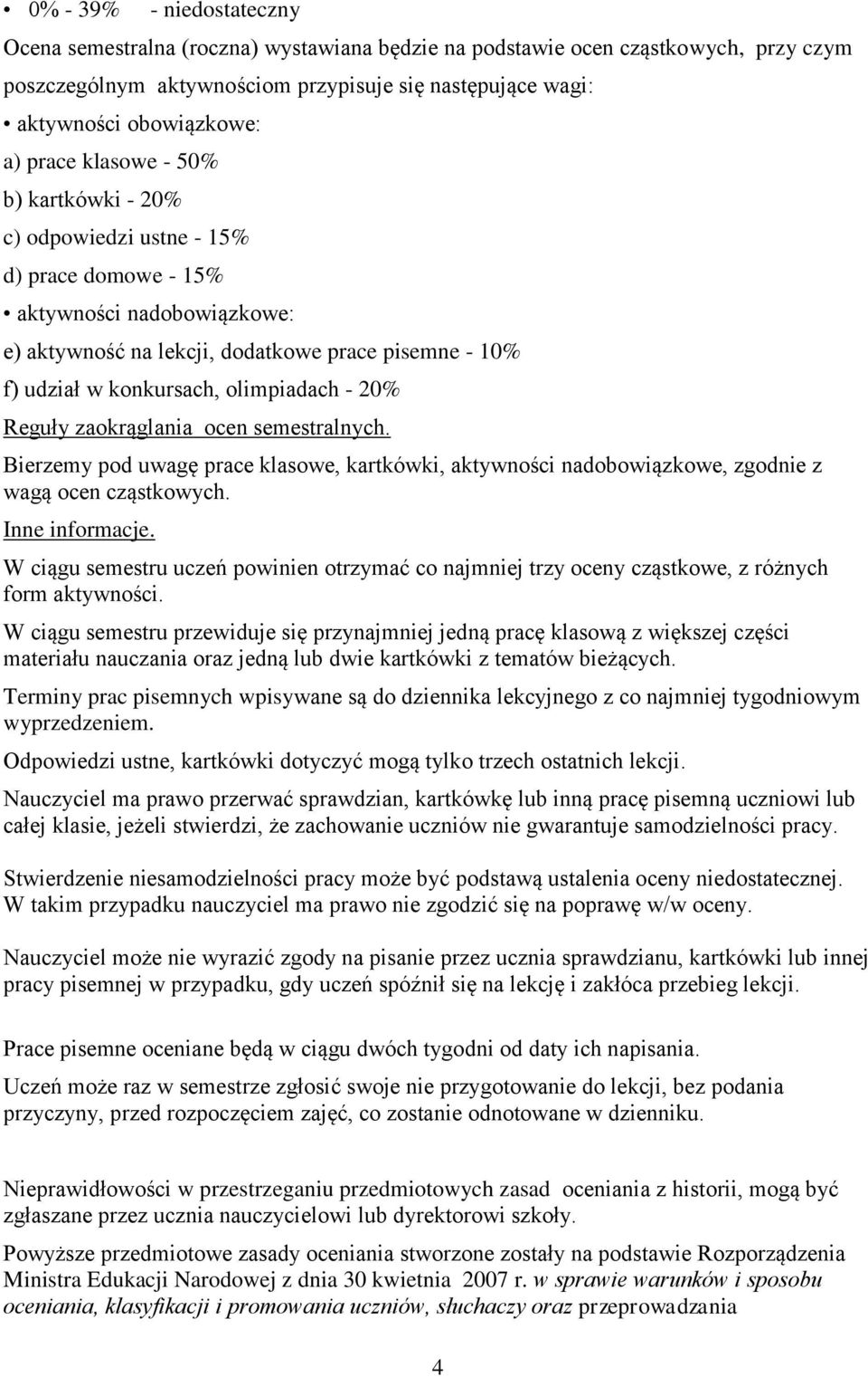 olimpiadach - 20% Reguły zaokrąglania ocen semestralnych. Bierzemy pod uwagę prace klasowe, kartkówki, aktywności nadobowiązkowe, zgodnie z wagą ocen cząstkowych. Inne informacje.