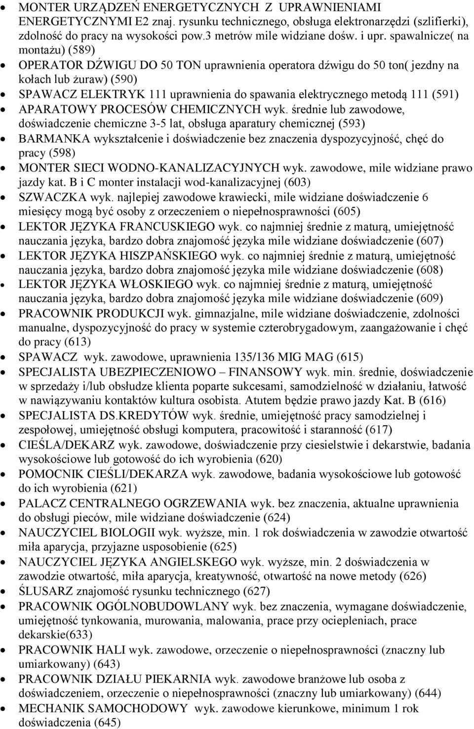spawalnicze( na montażu) (589) OPERATOR DŹWIGU DO 50 TON uprawnienia operatora dźwigu do 50 ton( jezdny na kołach lub żuraw) (590) SPAWACZ ELEKTRYK 111 uprawnienia do spawania elektrycznego metodą