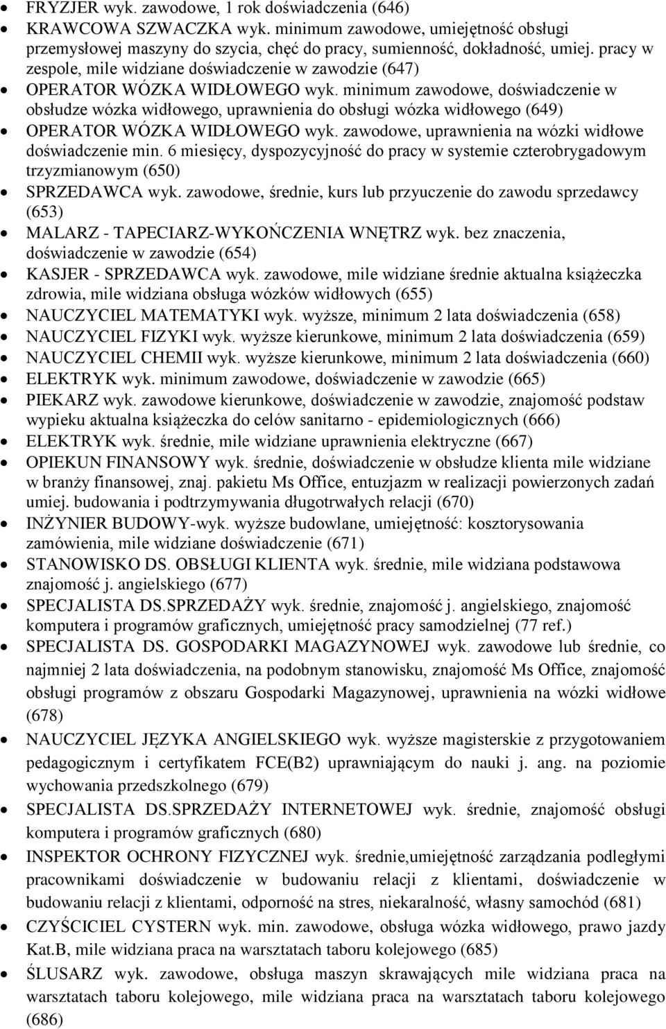 minimum zawodowe, doświadczenie w obsłudze wózka widłowego, uprawnienia do obsługi wózka widłowego (649) OPERATOR WÓZKA WIDŁOWEGO wyk. zawodowe, uprawnienia na wózki widłowe doświadczenie min.